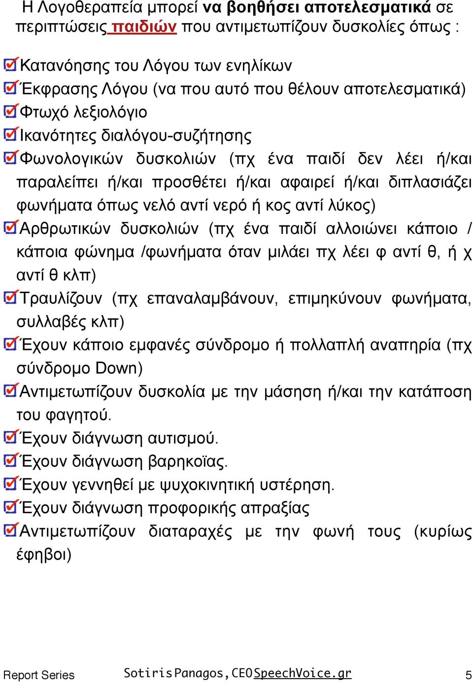 λύκος) Αρθρωτικών δυσκολιών (πχ ένα παιδί αλλοιώνει κάποιο / κάποια φώνηµα /φωνήµατα όταν µιλάει πχ λέει φ αντί θ, ή χ αντί θ κλπ) Τραυλίζουν (πχ επαναλαµβάνουν, επιµηκύνουν φωνήµατα, συλλαβές κλπ)