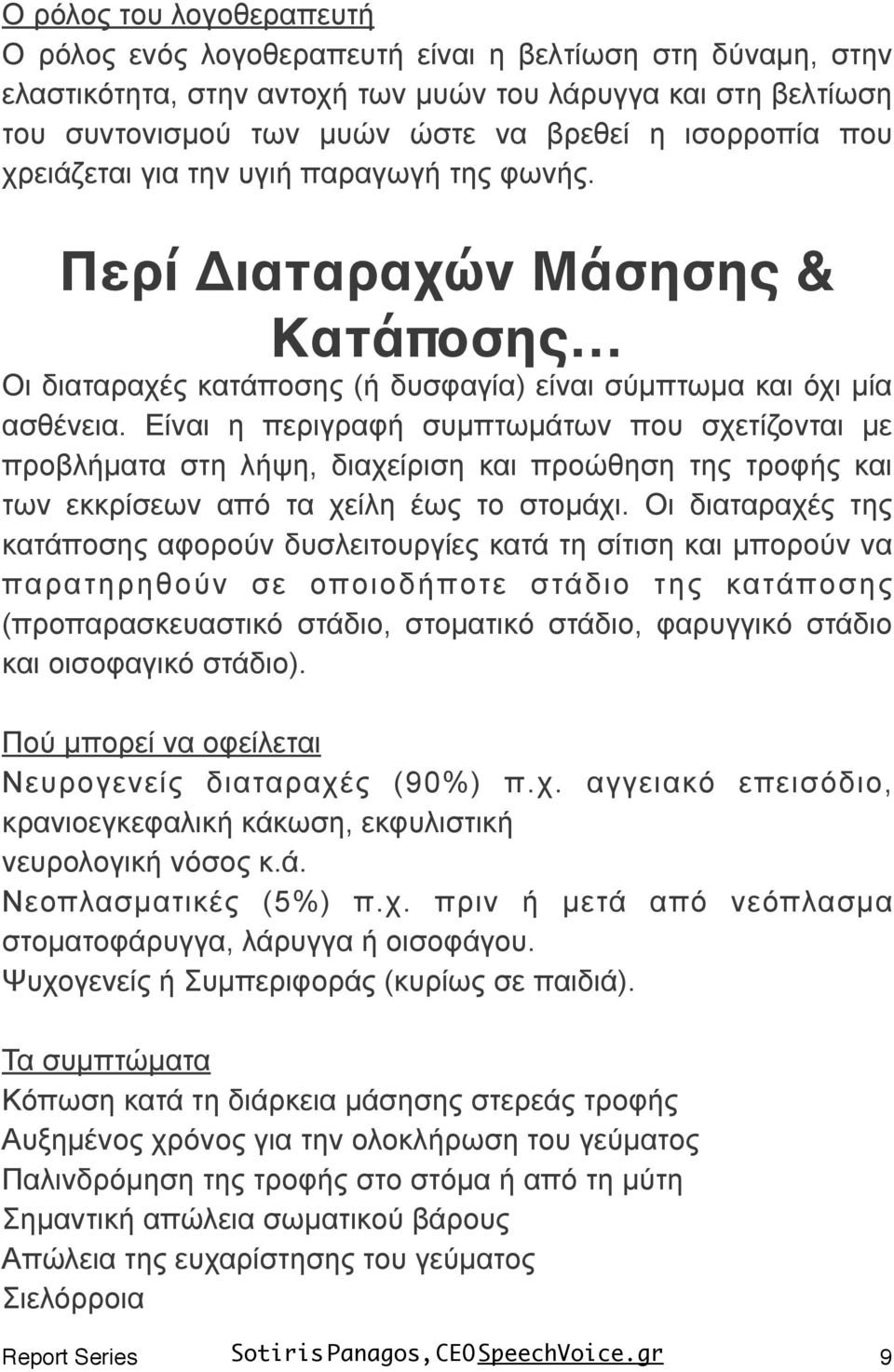 Είναι η περιγραφή συµπτωµάτων που σχετίζονται µε προβλήµατα στη λήψη, διαχείριση και προώθηση της τροφής και των εκκρίσεων από τα χείλη έως το στοµάχι.