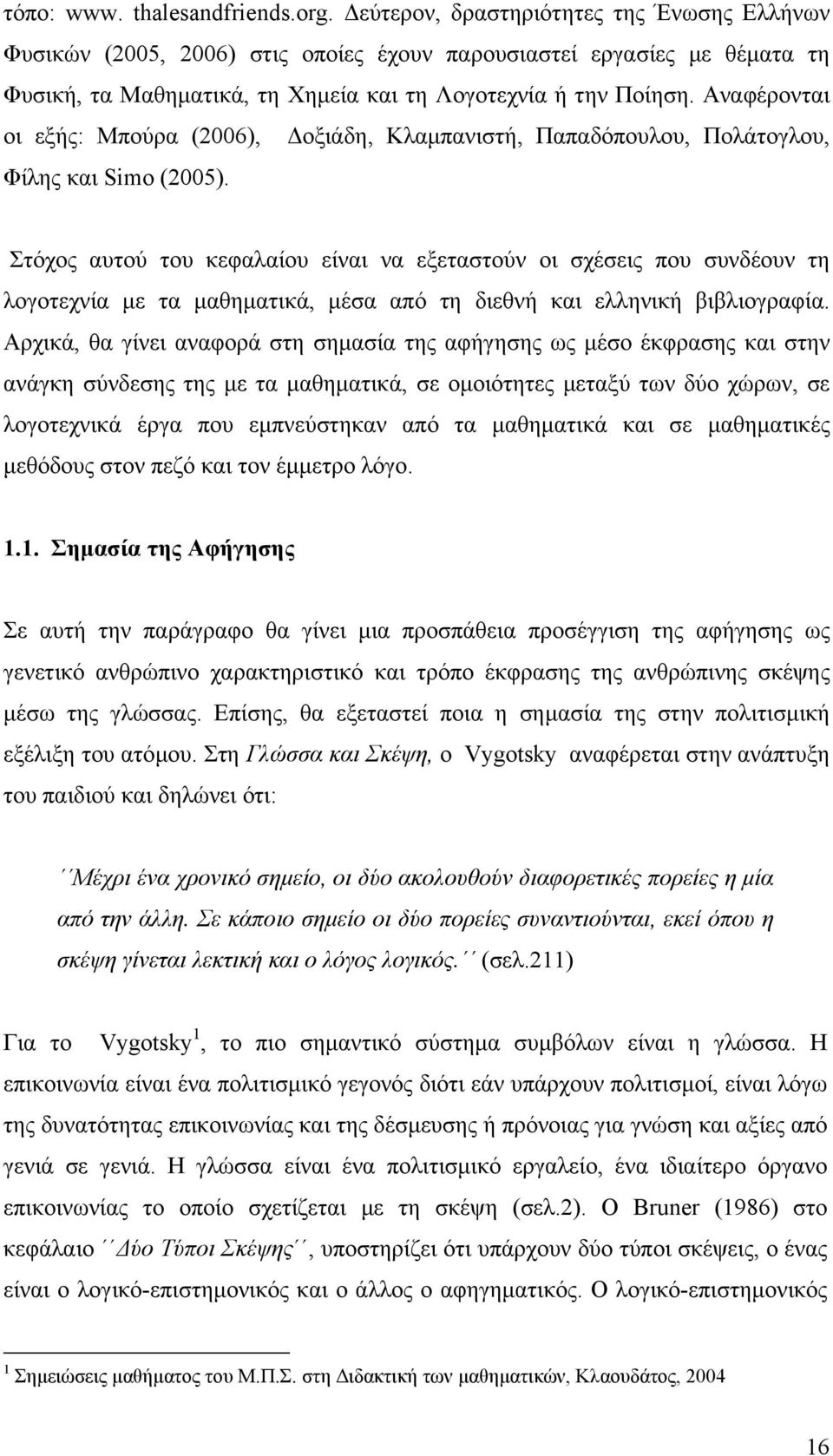 Αναφέρονται οι εξής: Μπούρα (2006), οξιάδη, Κλαµπανιστή, Παπαδόπουλου, Πολάτογλου, Φίλης και Simo (2005).