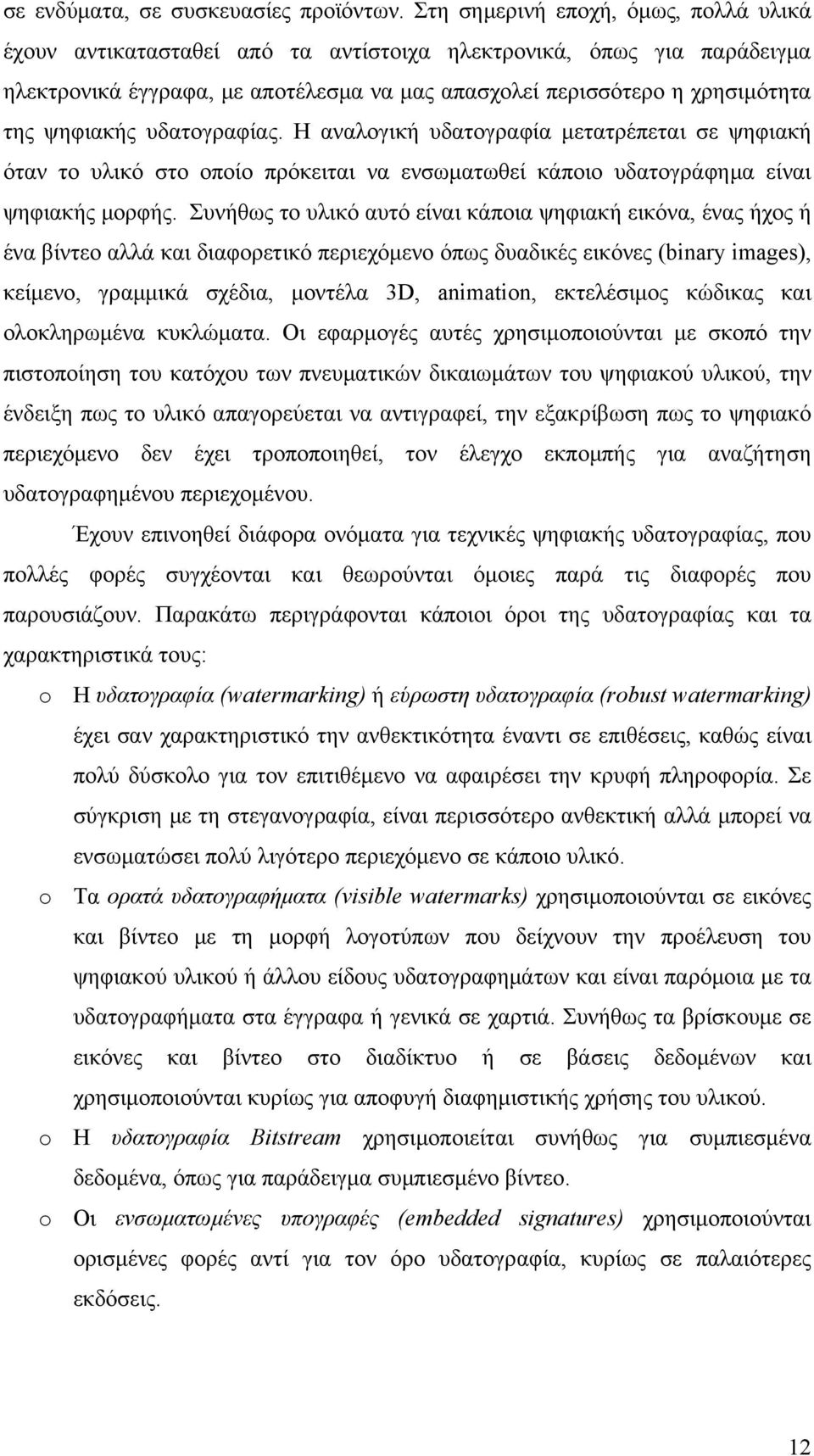 ψηφιακής υδατογραφίας. Η αναλογική υδατογραφία μετατρέπεται σε ψηφιακή όταν το υλικό στο οποίο πρόκειται να ενσωματωθεί κάποιο υδατογράφημα είναι ψηφιακής μορφής.