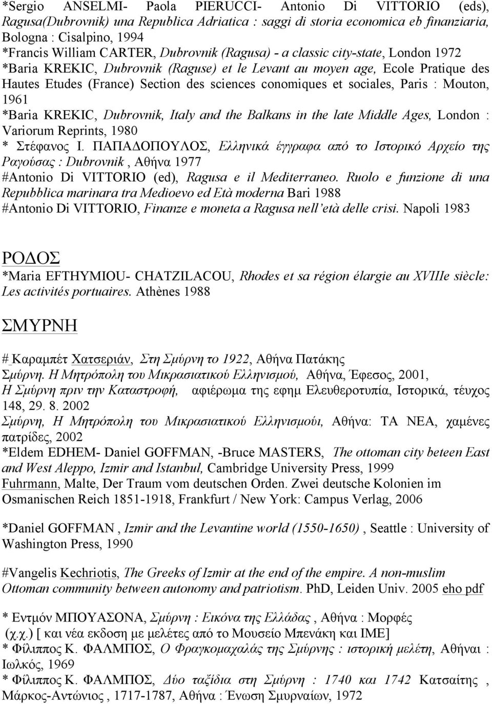 sociales, Paris : Mouton, 1961 *Baria KREKIC, Dubrovnik, Italy and the Balkans in the late Middle Ages, London : Variorum Reprints, 1980 * Στέφανος Ι.