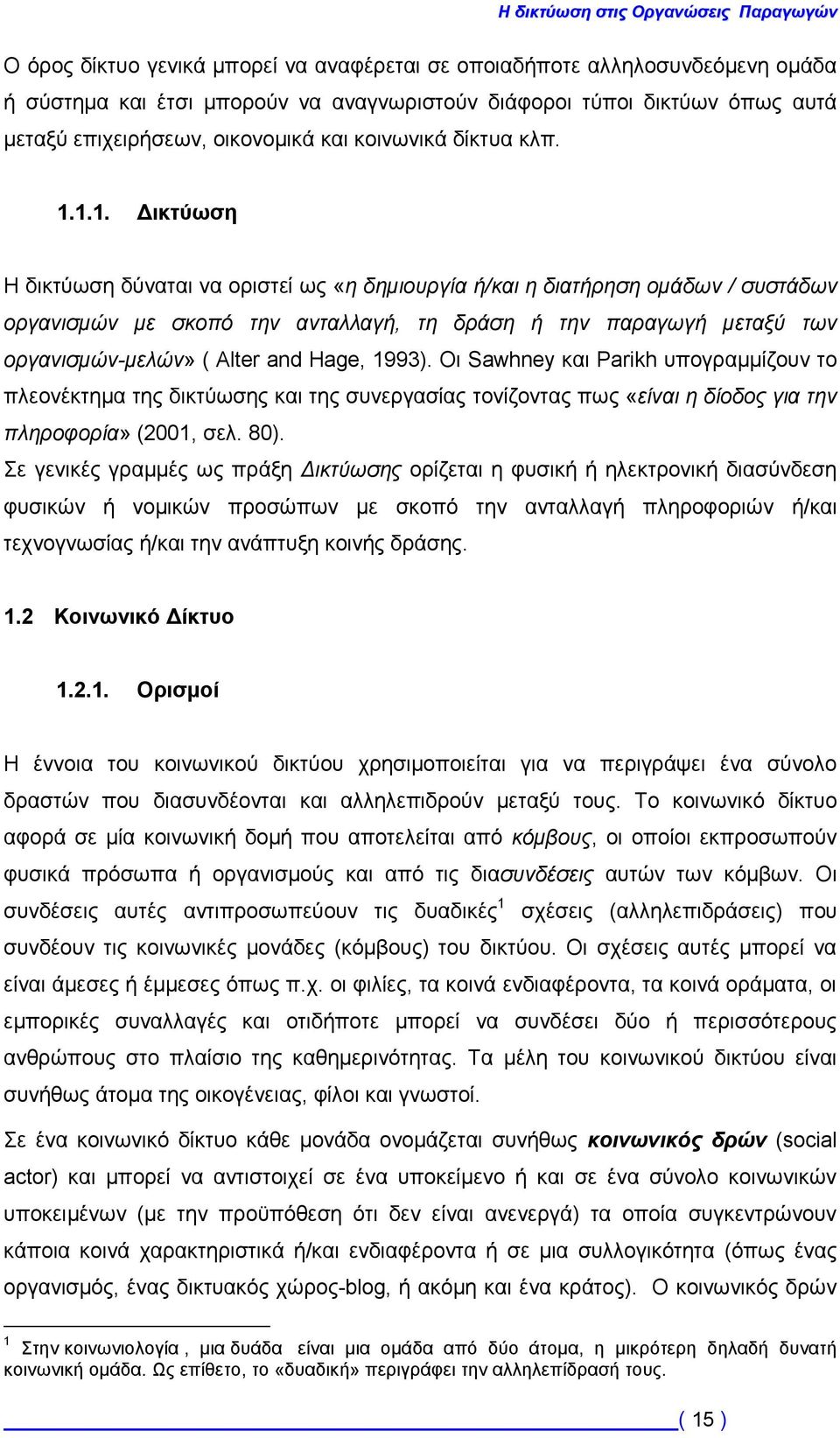 1.1. Δικτύωση Η δικτύωση δύναται να οριστεί ως «η δημιουργία ή/και η διατήρηση ομάδων / συστάδων οργανισμών με σκοπό την ανταλλαγή, τη δράση ή την παραγωγή μεταξύ των οργανισμών-μελών» ( Alter and