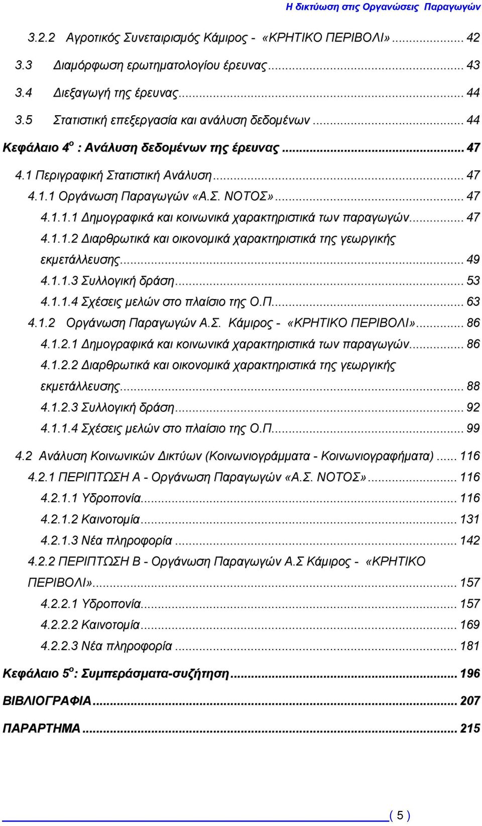 .. 47 4.1.1.2 Διαρθρωτικά και οικονομικά χαρακτηριστικά της γεωργικής εκμετάλλευσης... 49 4.1.1.3 Συλλογική δράση... 53 4.1.1.4 Σχέσεις μελών στο πλαίσιο της Ο.Π.... 63 4.1.2 Οργάνωση Παραγωγών Α.Σ. Κάμιρος - «ΚΡΗΤΙΚΟ ΠΕΡΙΒΟΛΙ».