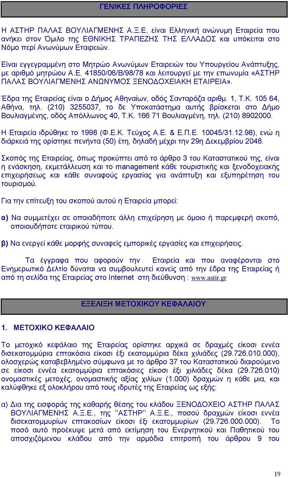 Έδρα της Εταιρείας είναι ο ήµος Αθηναίων, οδός Σανταρόζα αριθµ. 1, Τ.Κ. 105 64, Αθήνα, τηλ. (210) 3255037, το δε Υποκατάστηµα αυτής βρίσκεται στο ήµο Βουλιαγµένης, οδός Απόλλωνος 40, Τ.Κ. 166 71 Βουλιαγµένη, τηλ.