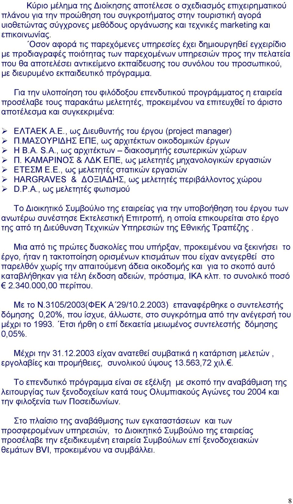 Οσον αφορά τις παρεχόµενες υπηρεσίες έχει δηµιουργηθεί εγχειρίδιο µε προδιαγραφές ποιότητας των παρεχοµένων υπηρεσιών προς την πελατεία που θα αποτελέσει αντικείµενο εκπαίδευσης του συνόλου του