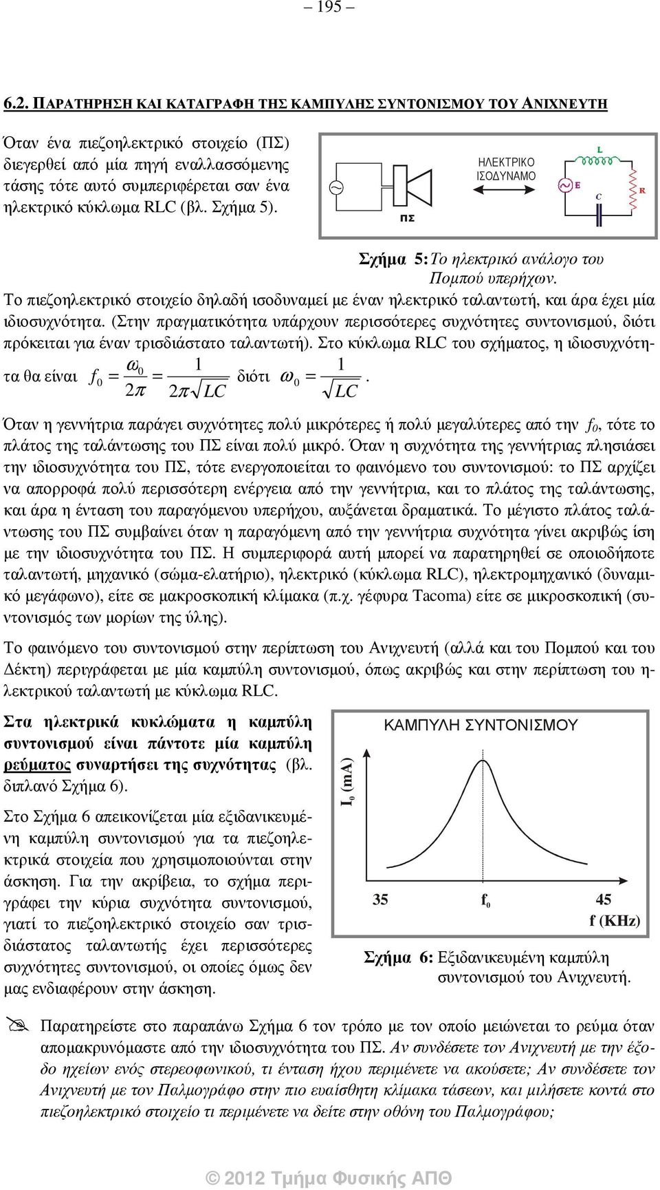 RLC (βλ. Σχήµα 5). ΠΣ ΗΛΕΚΤΡΙΚΟ ΙΣΟ ΥΝΑΜΟ Σχήµα 5: Το ηλεκτρικό ανάλογο του Ποµπού υπερήχων. Το πιεζοηλεκτρικό στοιχείο δηλαδή ισοδυναµεί µε έναν ηλεκτρικό ταλαντωτή, και άρα έχει µία ιδιοσυχνότητα.