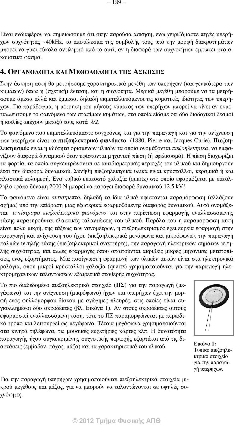 ΟΡΓΑΝΟΛΟΓΙΑ ΚΑΙ ΜΕΘΟ ΟΛΟΓΙΑ ΤΗΣ ΑΣΚΗΣΗΣ Στην άσκηση αυτή θα µετρήσουµε χαρακτηριστικά µεγέθη των υπερήχων (και γενικότερα των κυµάτων) όπως η (σχετική) ένταση, και η συχνότητα.