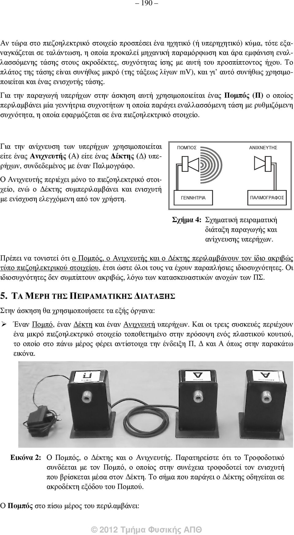 Για την παραγωγή υπερήχων στην άσκηση αυτή χρησιµοποιείται ένας Ποµπός (Π) ο οποίος περιλαµβάνει µία γεννήτρια συχνοτήτων η οποία παράγει εναλλασσόµενη τάση µε ρυθµιζόµενη συχνότητα, η οποία