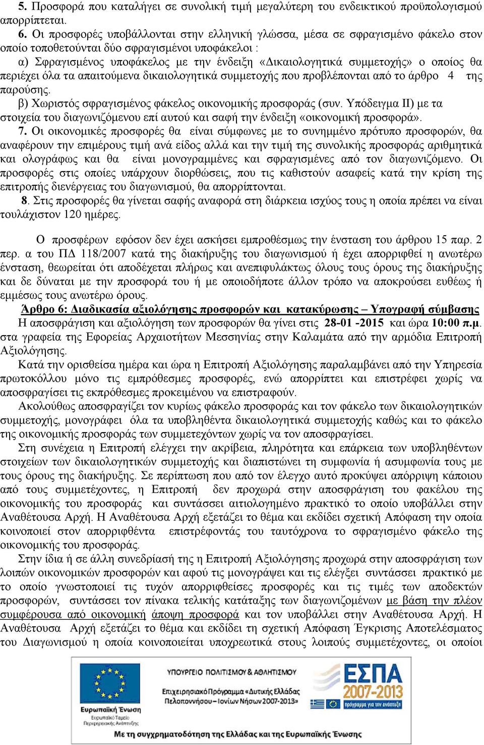 ο οποίος θα περιέχει όλα τα απαιτούμενα δικαιολογητικά συμμετοχής που προβλέπονται από το άρθρο 4 της παρούσης. β) Χωριστός σφραγισμένος φάκελος οικονομικής προσφοράς (συν.