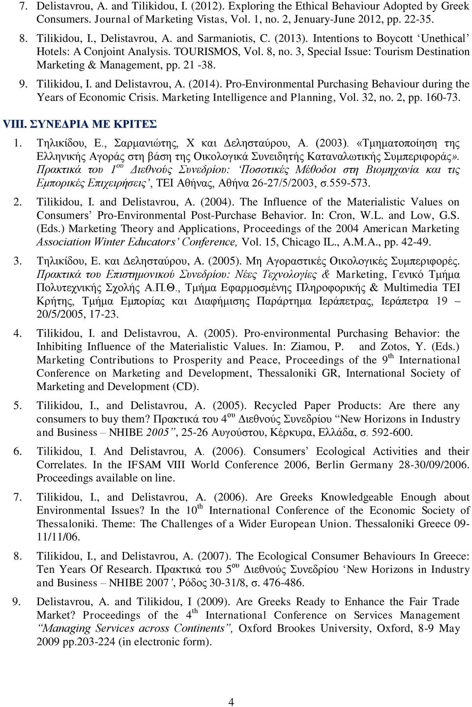 Tilikidou, I. and Delistavrou, A. (2014). Pro-Environmental Purchasing Behaviour during the Years of Economic Crisis. Marketing Intelligence and Planning, Vol. 32, no. 2, pp. 160-73. VIII.