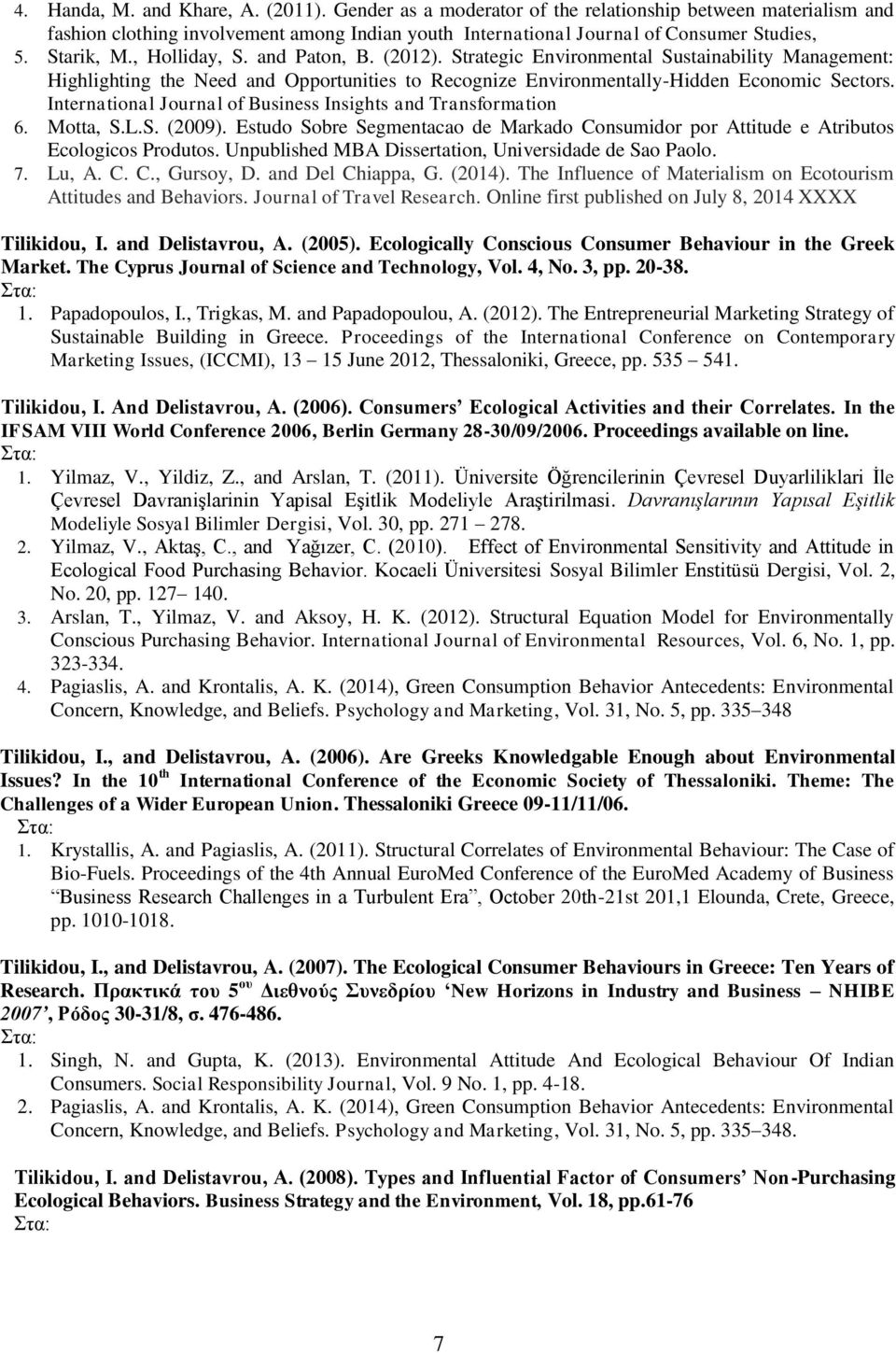 International Journal of Business Insights and Transformation 6. Motta, S.L.S. (2009). Estudo Sobre Segmentacao de Markado Consumidor por Attitude e Atributos Ecologicos Produtos.