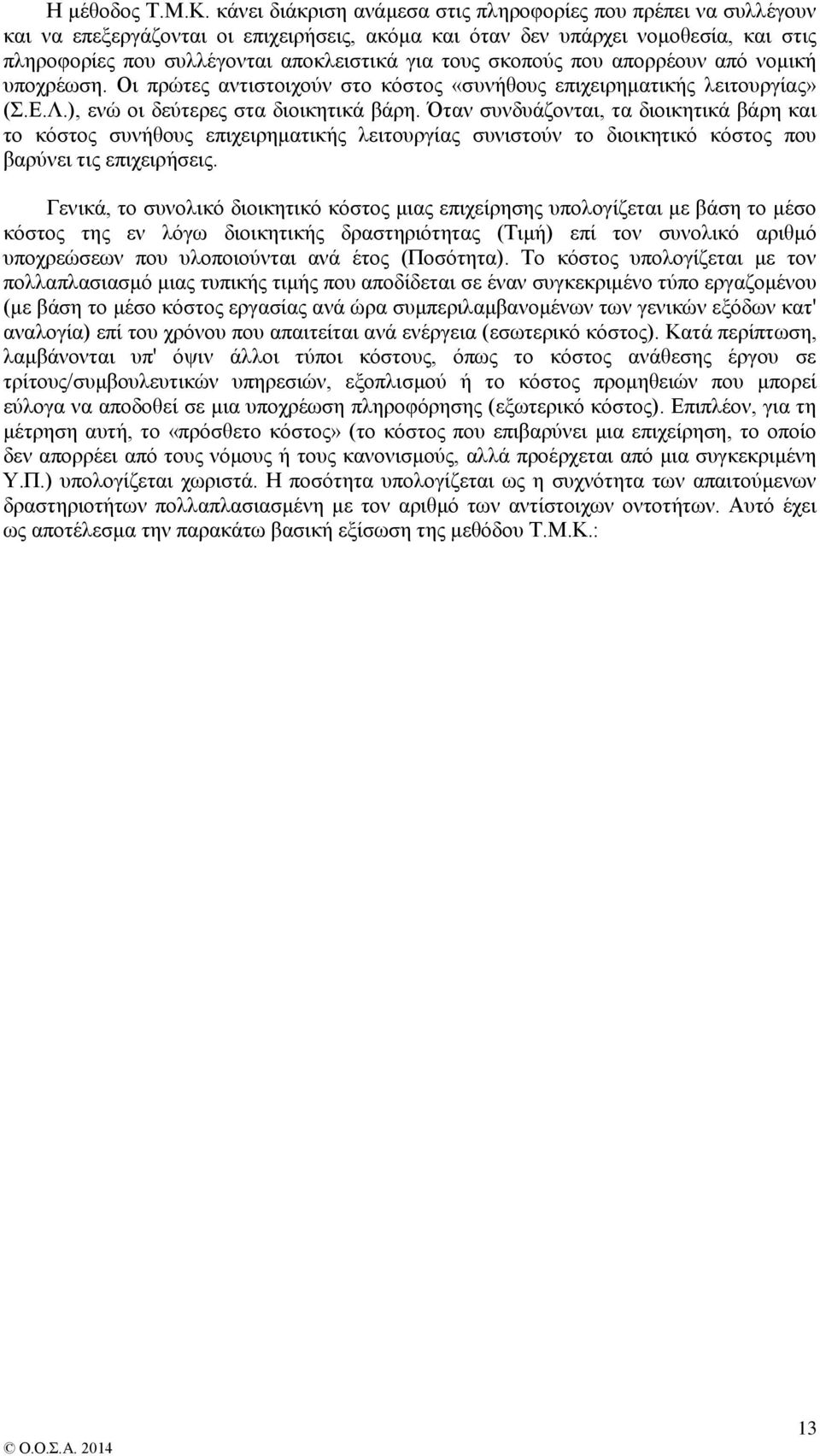 σκοπούς που απορρέουν από νομική υποχρέωση. Οι πρώτες αντιστοιχούν στο κόστος «συνήθους επιχειρηματικής λειτουργίας» (Σ.Ε.Λ.), ενώ οι δεύτερες στα διοικητικά βάρη.