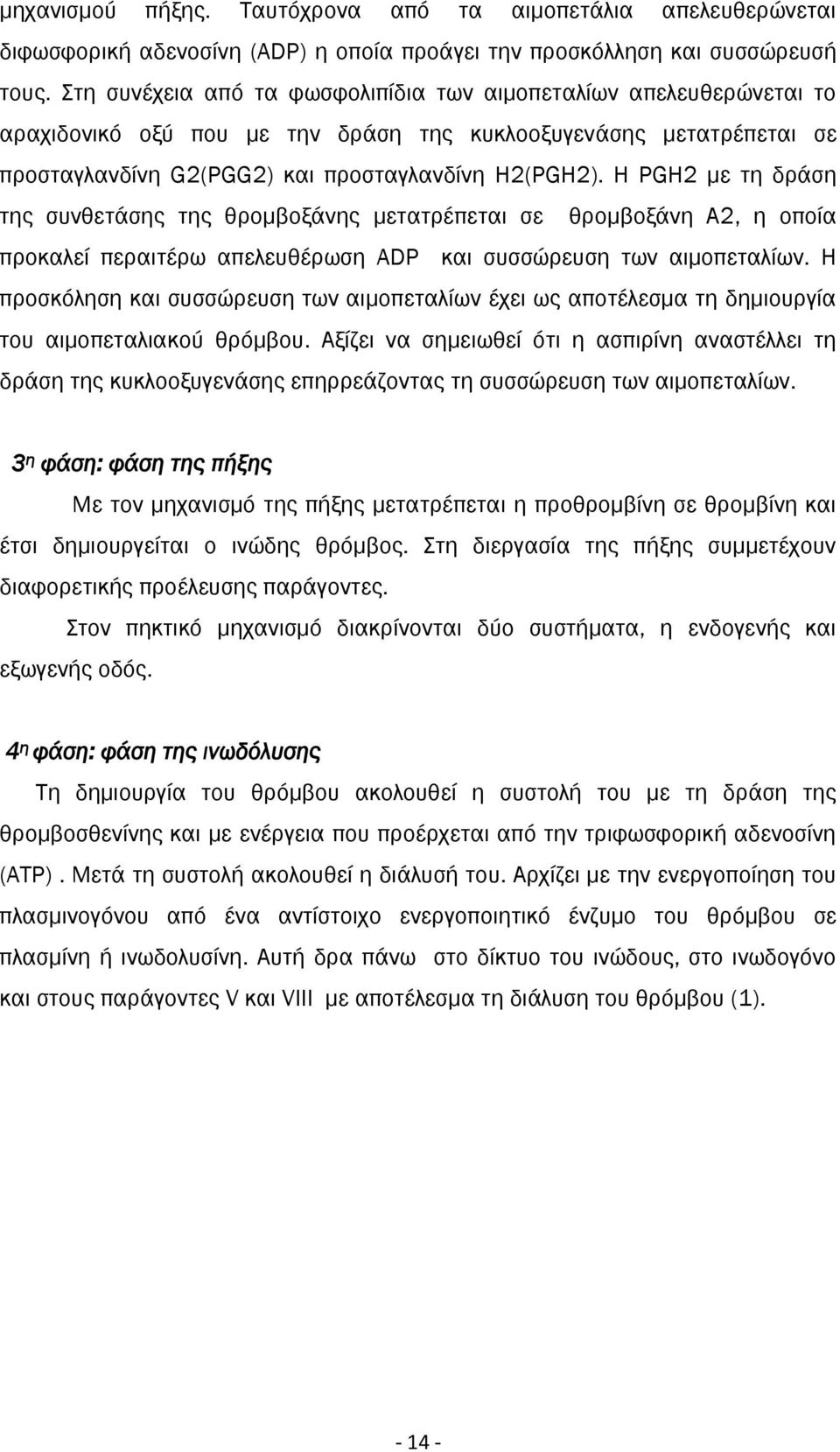 Η PGH2 με τη δράση της συνθετάσης της θρομβοξάνης μετατρέπεται σε θρομβοξάνη Α2, η οποία προκαλεί περαιτέρω απελευθέρωση ADP και συσσώρευση των αιμοπεταλίων.