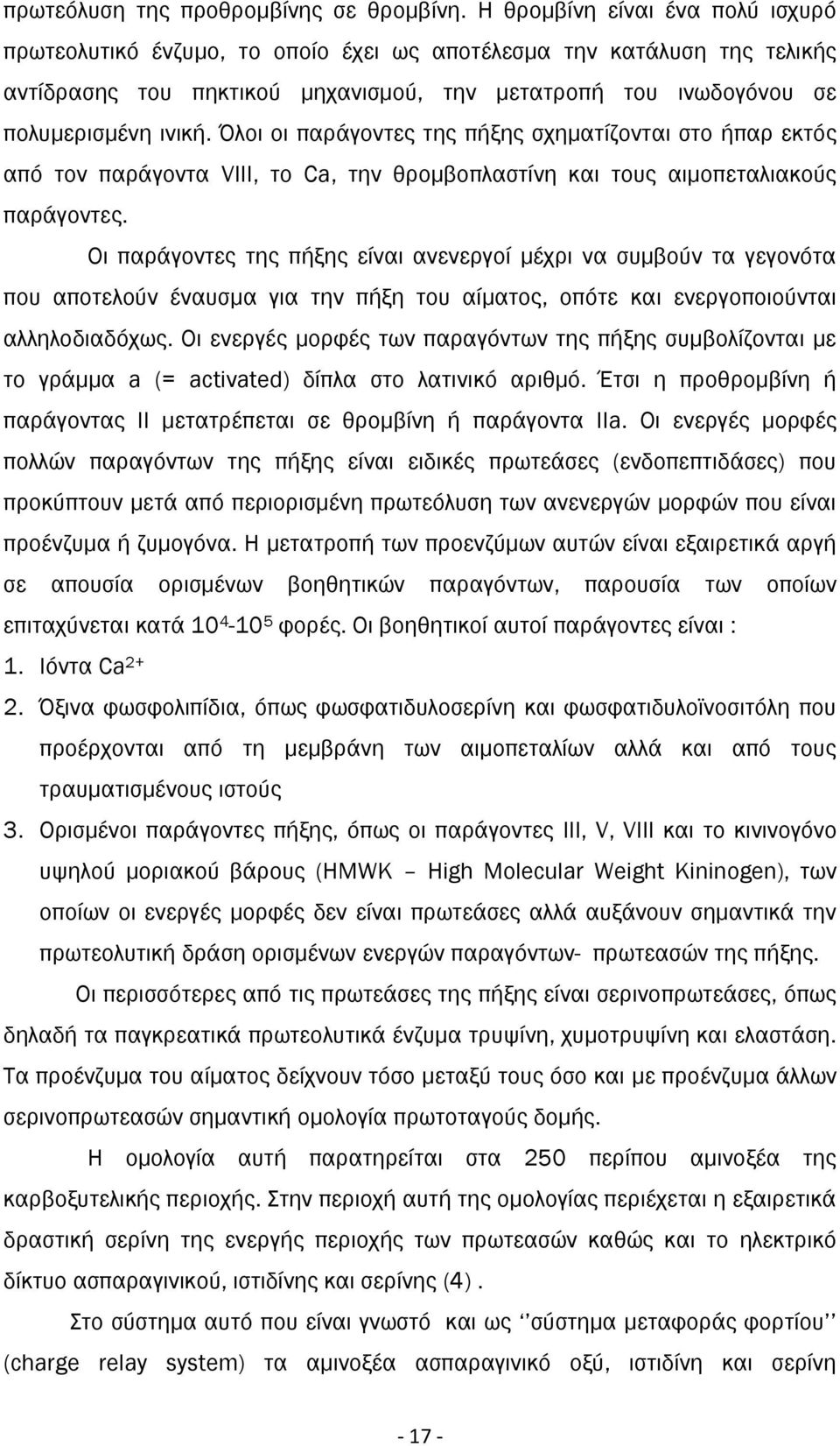 Όλοι οι παράγοντες της πήξης σχηματίζονται στο ήπαρ εκτός από τον παράγοντα VIII, το Ca, την θρομβοπλαστίνη και τους αιμοπεταλιακούς παράγοντες.