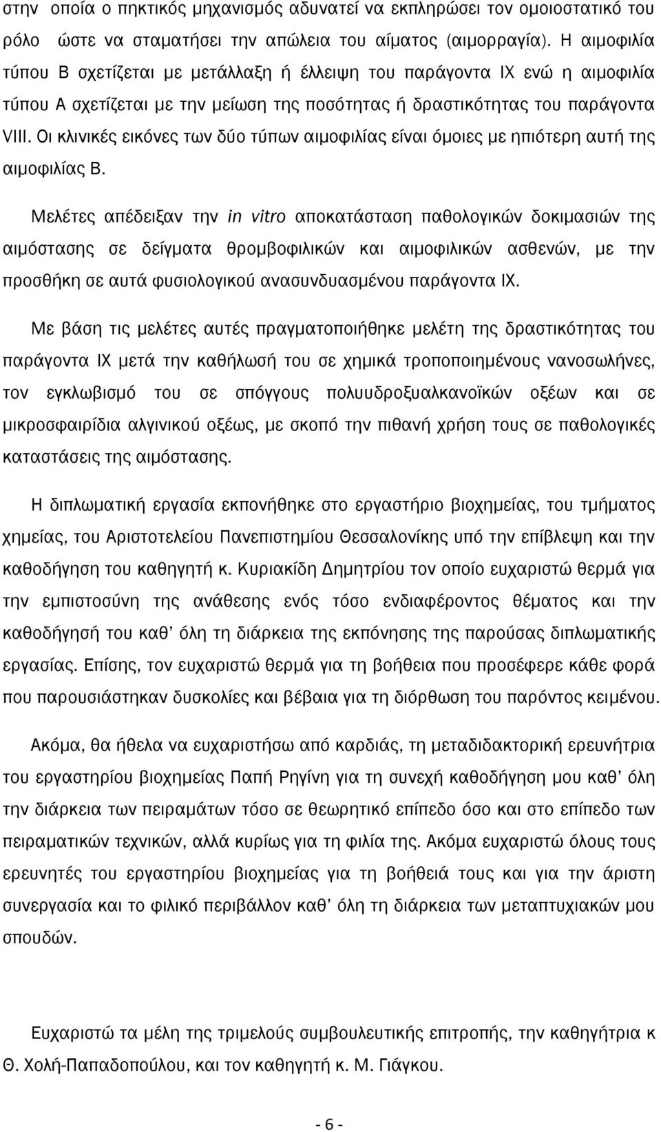 Οι κλινικές εικόνες των δύο τύπων αιμοφιλίας είναι όμοιες με ηπιότερη αυτή της αιμοφιλίας Β.