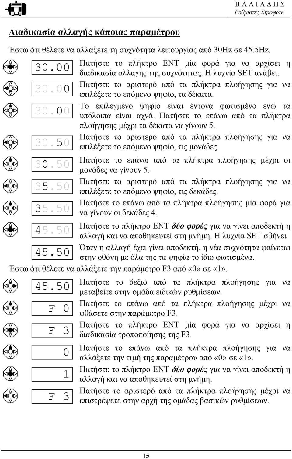 Πατήστε το επάνω από τα πλήκτρα πλοήγησης µέχρι τα δέκατα να γίνουν 5. Πατήστε το αριστερό από τα πλήκτρα πλοήγησης για να 3.5 επιλέξετε το επόµενο ψηφίο, τις µονάδες. 3.5 35.