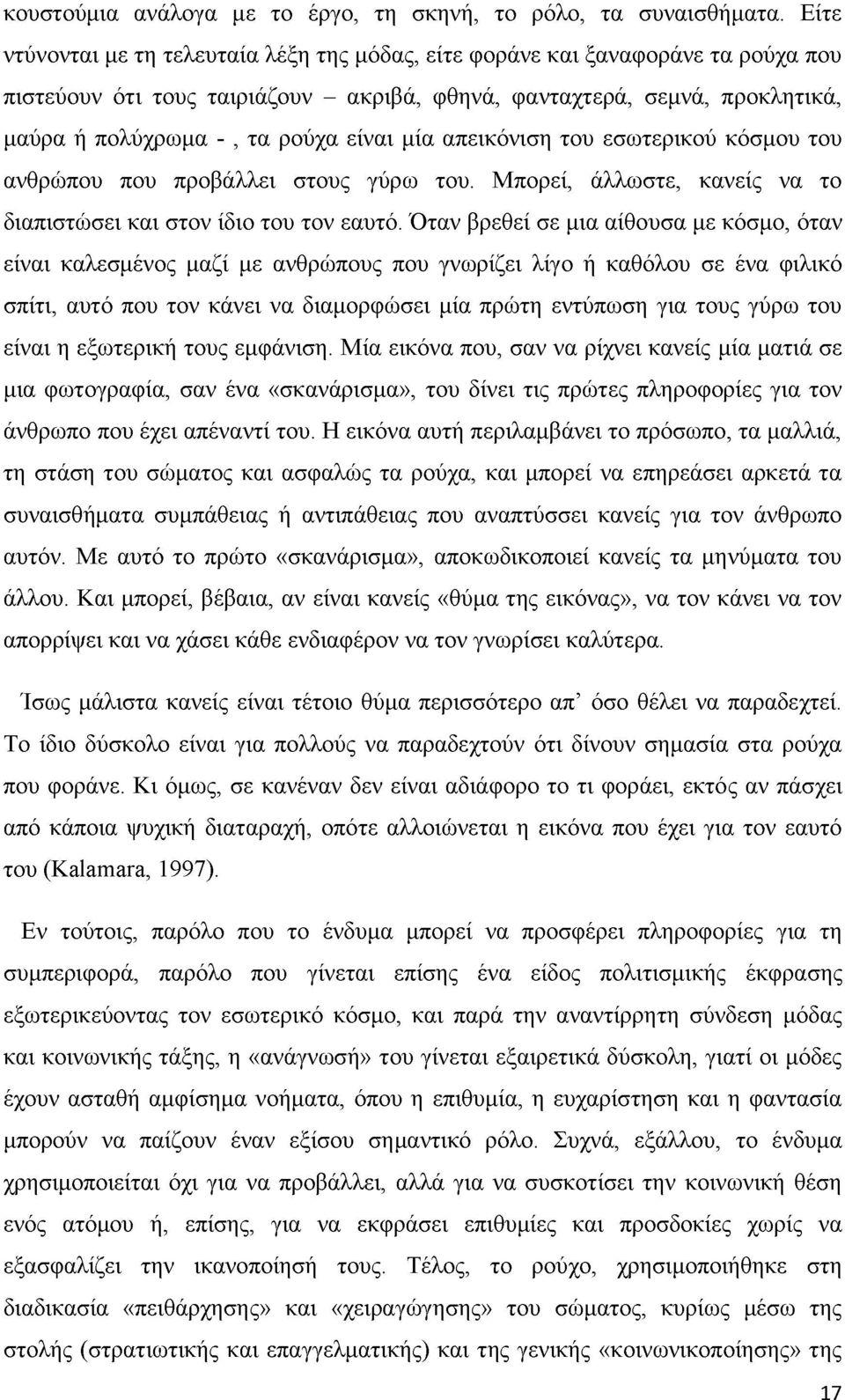 είναι μία απεικόνιση του εσωτερικού κόσμου του ανθρώπου που προβάλλει στους γύρω του. Μπορεί, άλλωστε, κανείς να το διαπιστώσει και στον ίδιο του τον εαυτό.