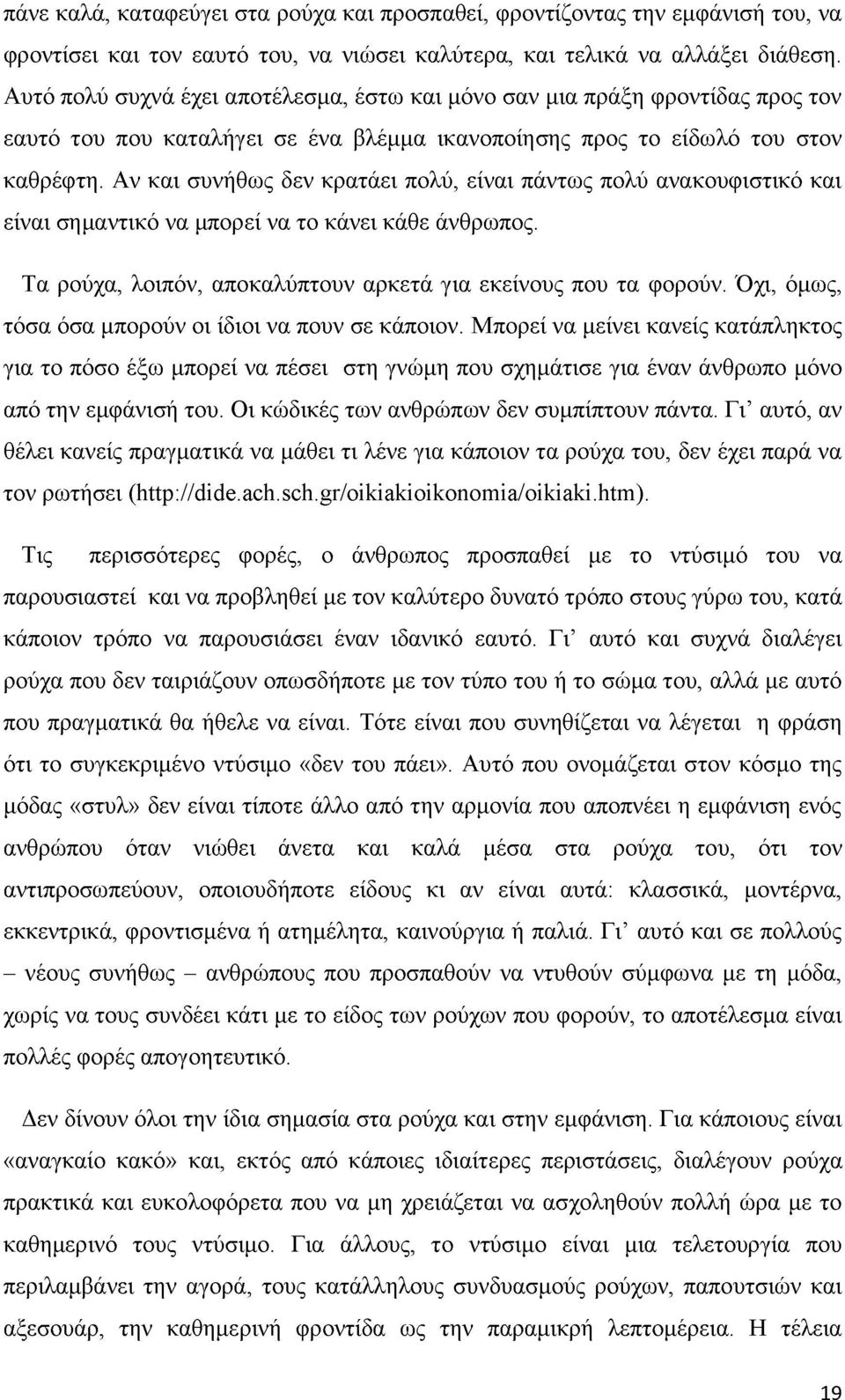 Αν και συνήθως δεν κρατάει πολύ, είναι πάντως πολύ ανακουφιστικό και είναι σημαντικό να μπορεί να το κάνει κάθε άνθρωπος. Τα ρούχα, λοιπόν, αποκαλύπτουν αρκετά για εκείνους που τα φορούν.