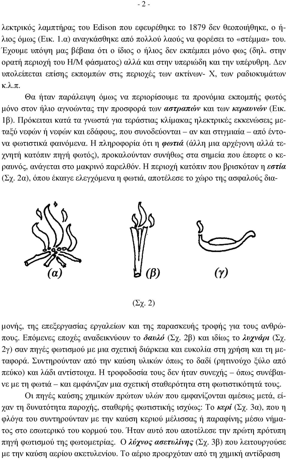 εν υπολείπεται επίσης εκποµπών στις περιοχές των ακτίνων- Χ, των ραδιοκυµάτων κ.λ.π. Θα ήταν παράλειψη όµως να περιορίσουµε τα προνόµια εκποµπής φωτός µόνο στον ήλιο αγνοώντας την προσφορά των αστραπών και των κεραυνών (Εικ.