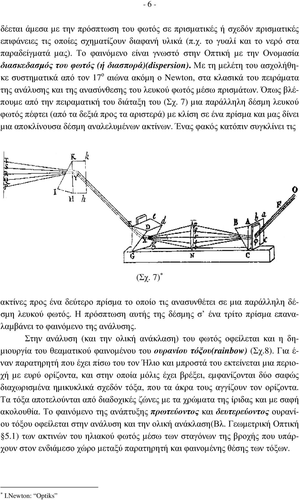 Με τη µελέτη του ασχολήθηκε συστηµατικά από τον 17 ο αιώνα ακόµη ο Newton, στα κλασικά του πειράµατα της ανάλυσης και της ανασύνθεσης του λευκού φωτός µέσω πρισµάτων.