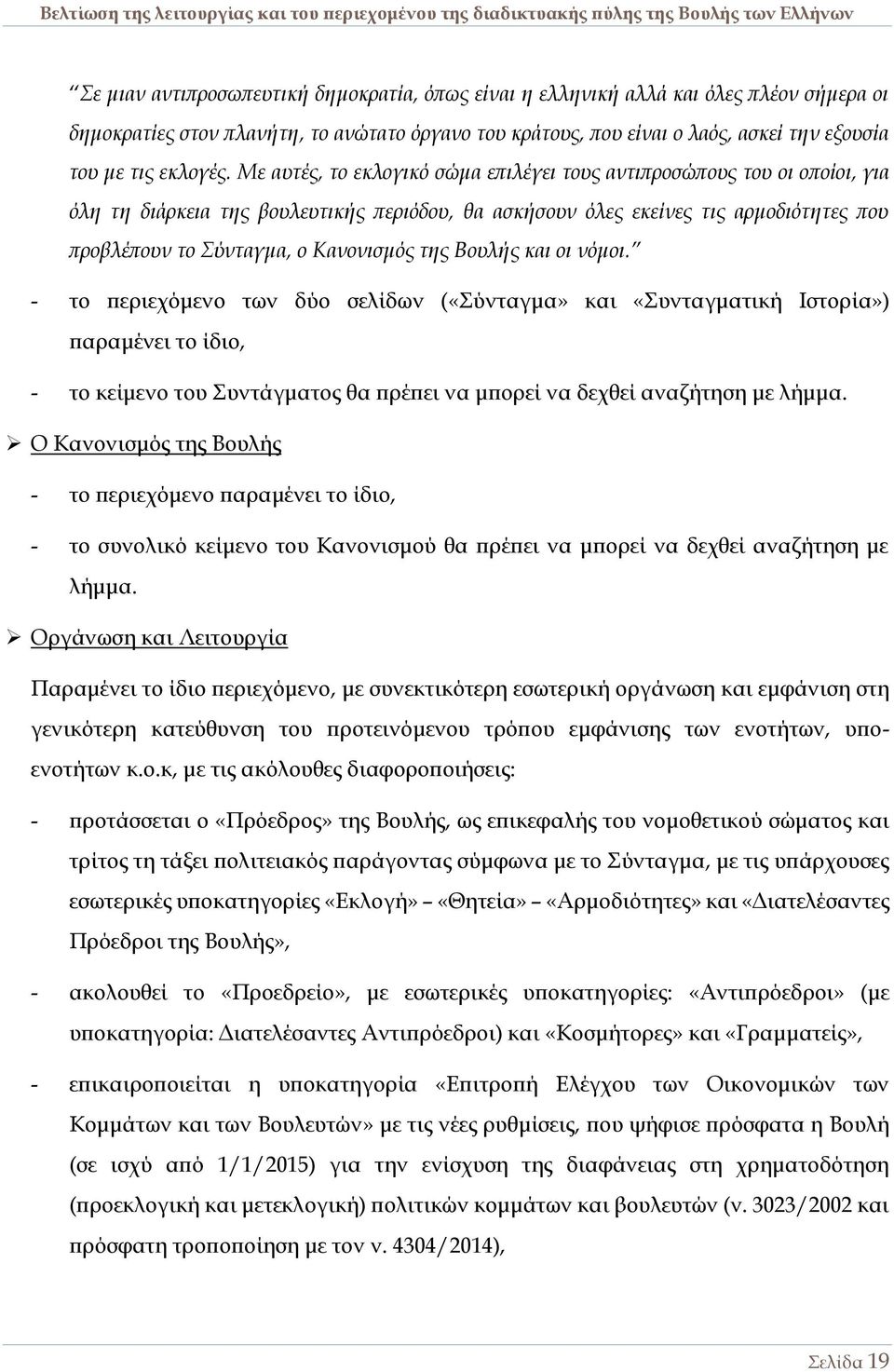 Με αυτές, το εκλογικό σώμα επιλέγει τους αντιπροσώπους του οι οποίοι, για όλη τη διάρκεια της βουλευτικής περιόδου, θα ασκήσουν όλες εκείνες τις αρμοδιότητες που προβλέπουν το Σύνταγμα, ο Κανονισμός