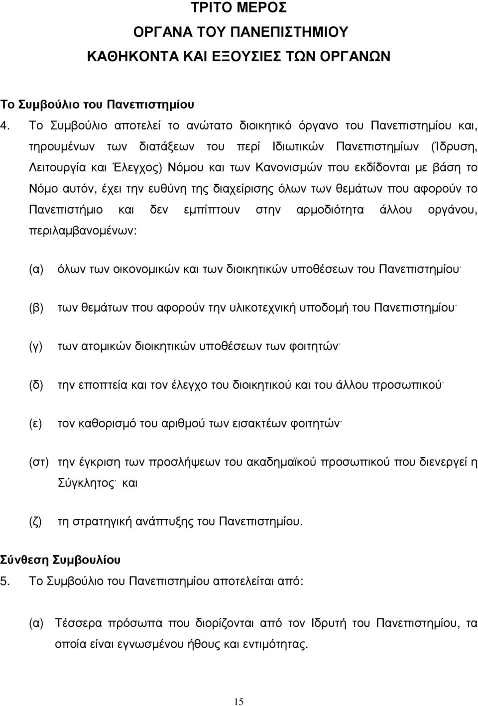 εκδίδονται µε βάση το Νόµο αυτόν, έχει την ευθύνη της διαχείρισης όλων των θεµάτων που αφορούν το Πανεπιστήµιο και δεν εµπίπτουν στην αρµοδιότητα άλλου οργάνου, περιλαµβανοµένων: (α) όλων των