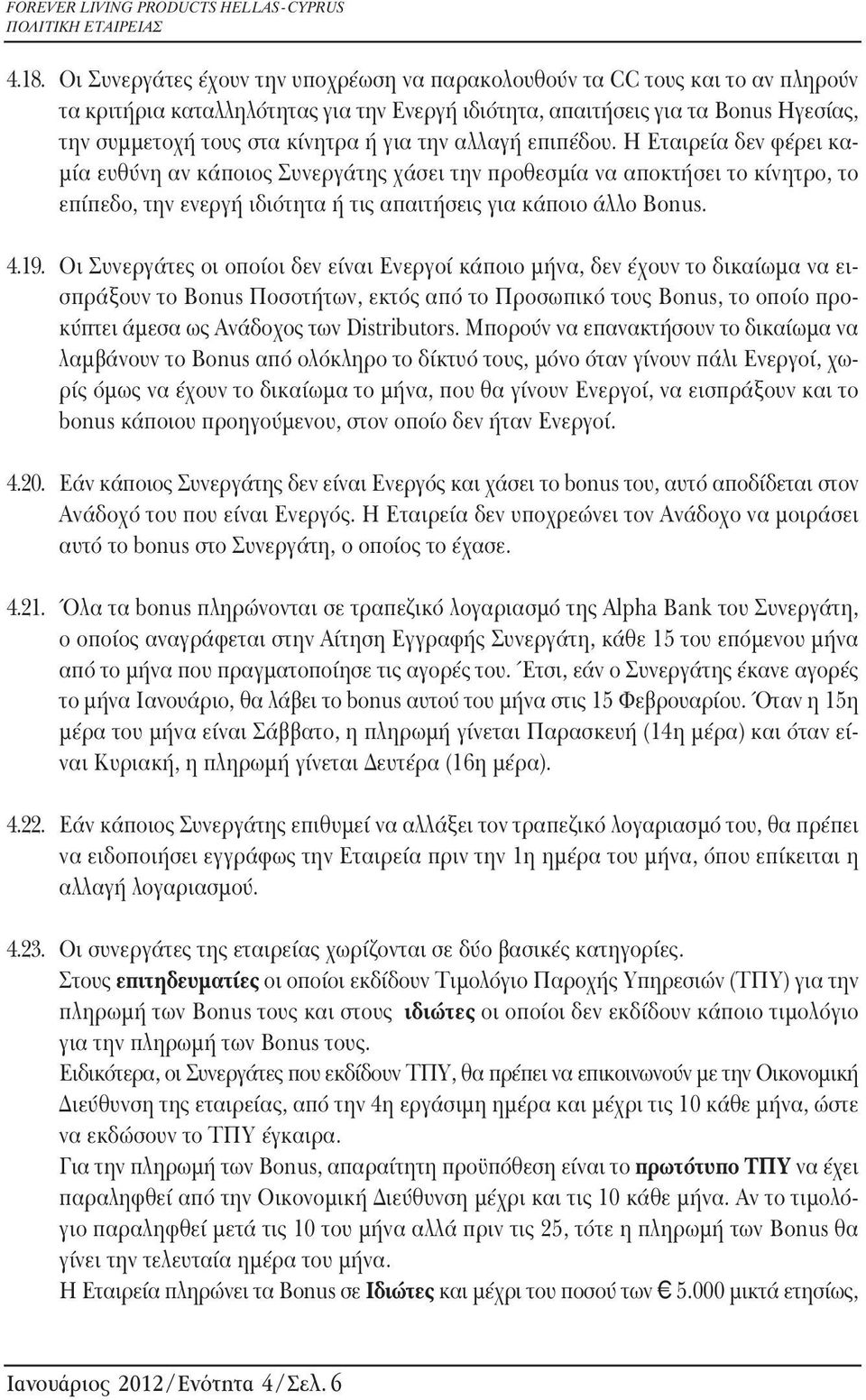 για την αλλαγή επιπέδου. Η Εταιρεία δεν φέρει καμία ευθύνη αν κάποιος Συνεργάτης χάσει την προθεσμία να αποκτήσει το κίνητρο, το επίπεδο, την ενεργή ιδιότητα ή τις απαιτήσεις για κάποιο άλλο Bonus.