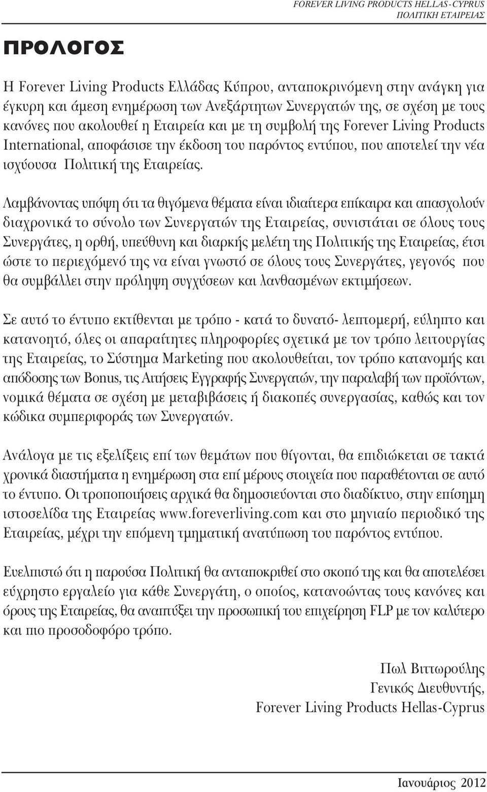 Λαμβάνοντας υπόψη ότι τα θιγόμενα θέματα είναι ιδιαίτερα επίκαιρα και απασχολούν διαχρονικά το σύνολο των Συνεργατών της Εταιρείας, συνιστάται σε όλους τους Συνεργάτες, η ορθή, υπεύθυνη και διαρκής