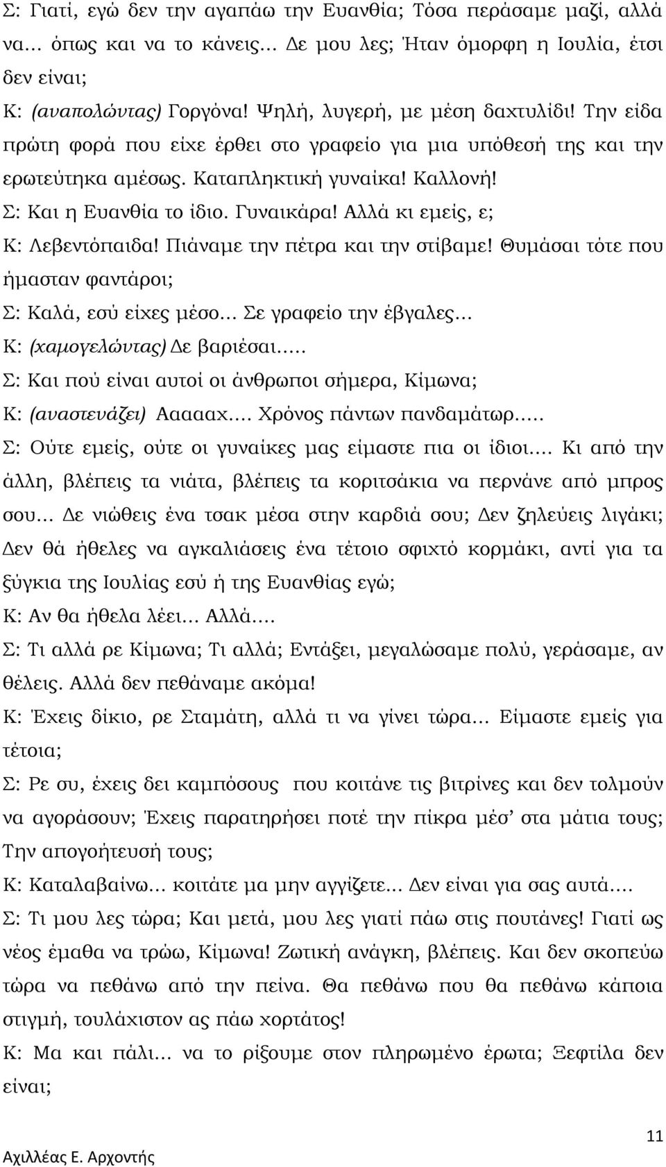 Αλλά κι εμείς, ε; Κ: Λεβεντόπαιδα! Πιάναμε την πέτρα και την στίβαμε! Θυμάσαι τότε που ήμασταν φαντάροι; : Καλά, εσύ είχες μέσο... ε γραφείο την έβγαλες... Κ: (χαμογελώντας) Δε βαριέσαι.