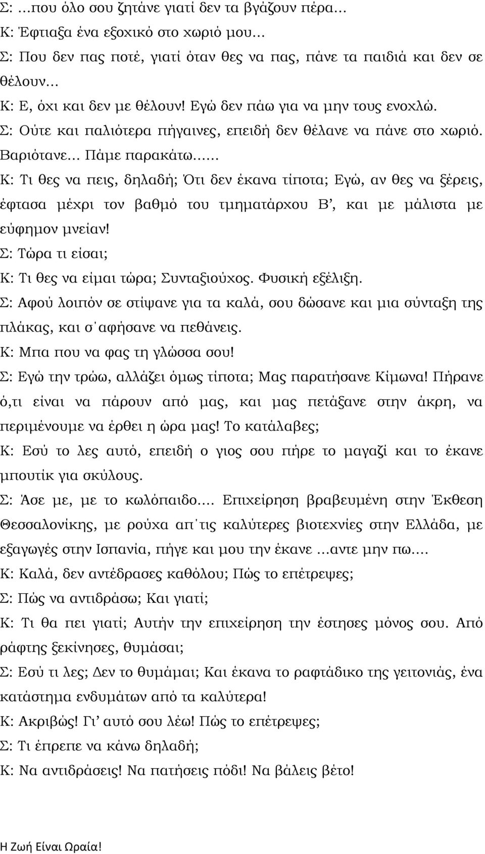 .. Κ: Σι θες να πεις, δηλαδή; Ότι δεν έκανα τίποτα; Εγώ, αν θες να ξέρεις, έφτασα μέχρι τον βαθμό του τμηματάρχου Β, και με μάλιστα με εύφημον μνείαν!