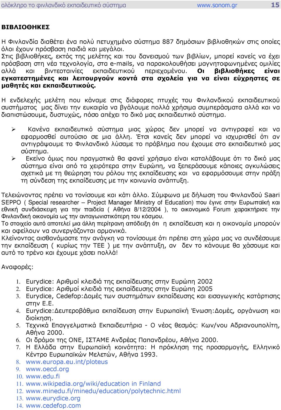 εκπαιδευτικού περιεχοµένου. Οι βιβλιοθήκες είναι εγκατεστηµένες και λειτουργούν κοντά στα σχολεία για να είναι εύχρηστες σε µαθητές και εκπαιδευτικούς.