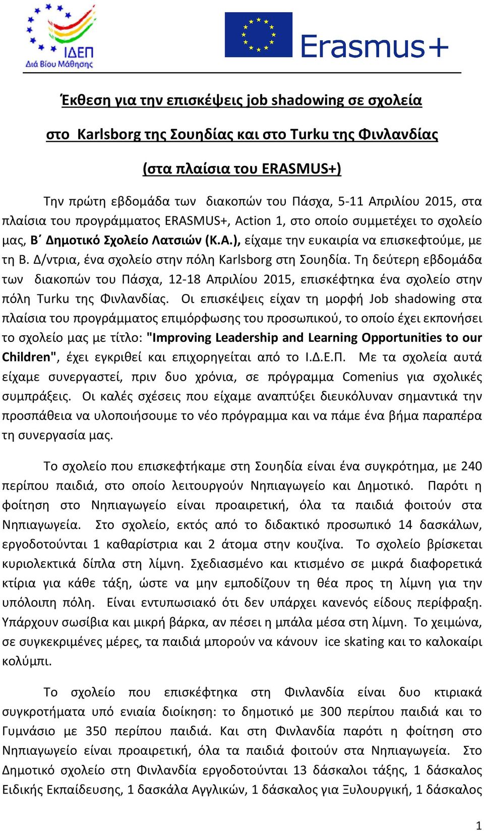 Δ/ντρια, ένα σχολείο στην πόλη Karlsborg στη Σoυηδία. Τη δεύτερη εβδομάδα των διακοπών του Πάσχα, 12-18 Απριλίου 2015, επισκέφτηκα ένα σχολείο στην πόλη Turku της Φινλανδίας.