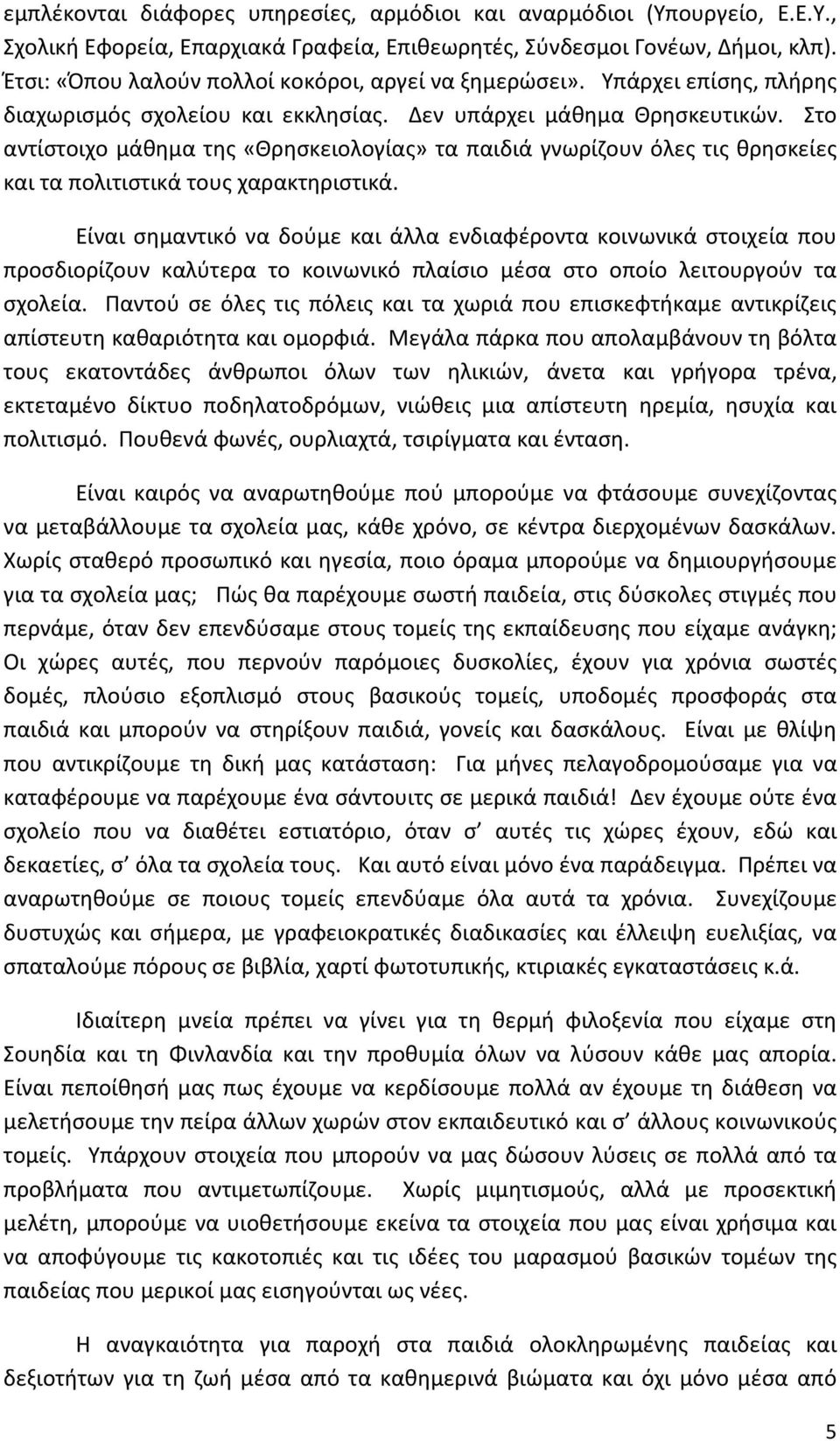 Στο αντίστοιχο μάθημα της «Θρησκειολογίας» τα παιδιά γνωρίζουν όλες τις θρησκείες και τα πολιτιστικά τους χαρακτηριστικά.