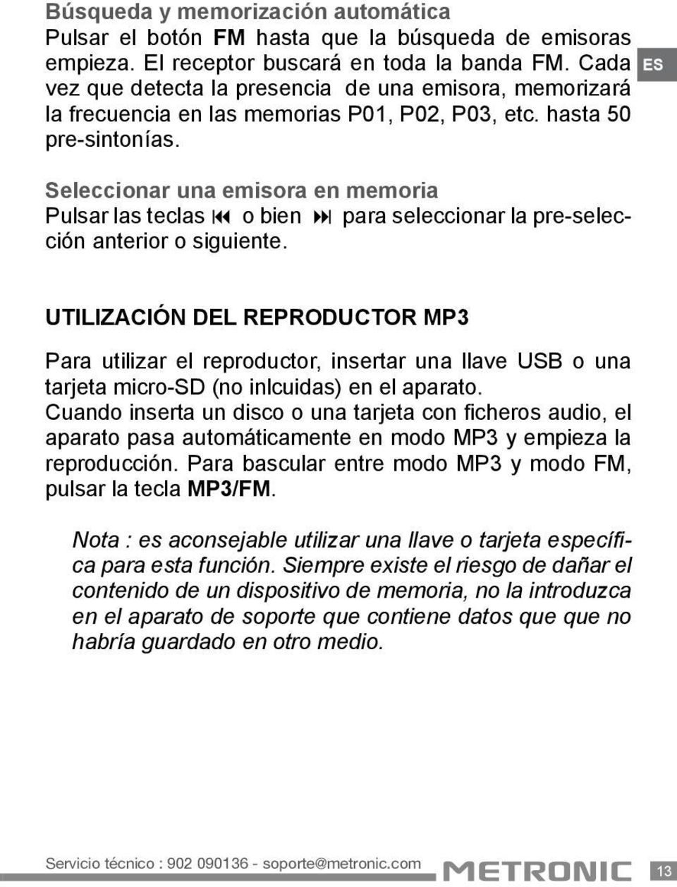 Seleccionar una emisora en memoria Pulsar las teclas o bien para seleccionar la pre-selección anterior o siguiente.