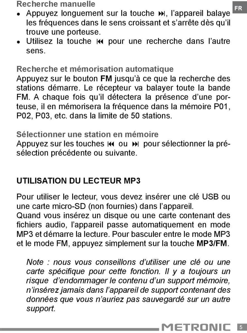 Le récepteur va balayer toute la bande FM. A chaque fois qu il détectera la présence d une porteuse, il en mémorisera la fréquence dans la mémoire P01, P02, P03, etc. dans la limite de 50 stations.