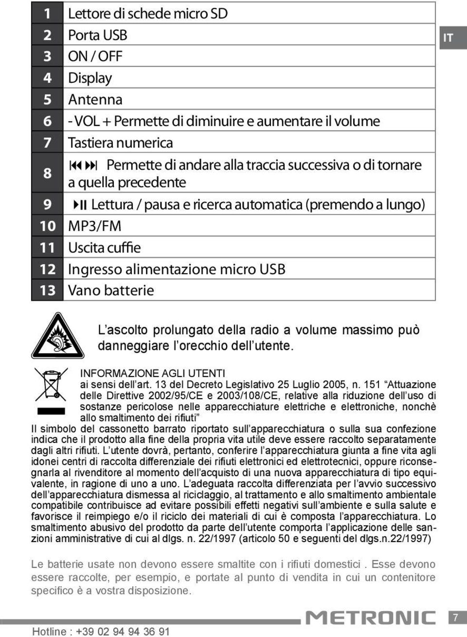 radio a volume massimo può danneggiare l orecchio dell utente. INFORMAZIONE AGLI UTENTI ai sensi dell art. 13 del Decreto Legislativo 25 Luglio 2005, n.