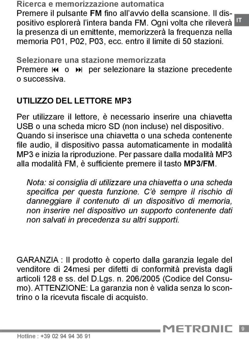 Selezionare una stazione memorizzata Premere o per selezionare la stazione precedente o successiva.