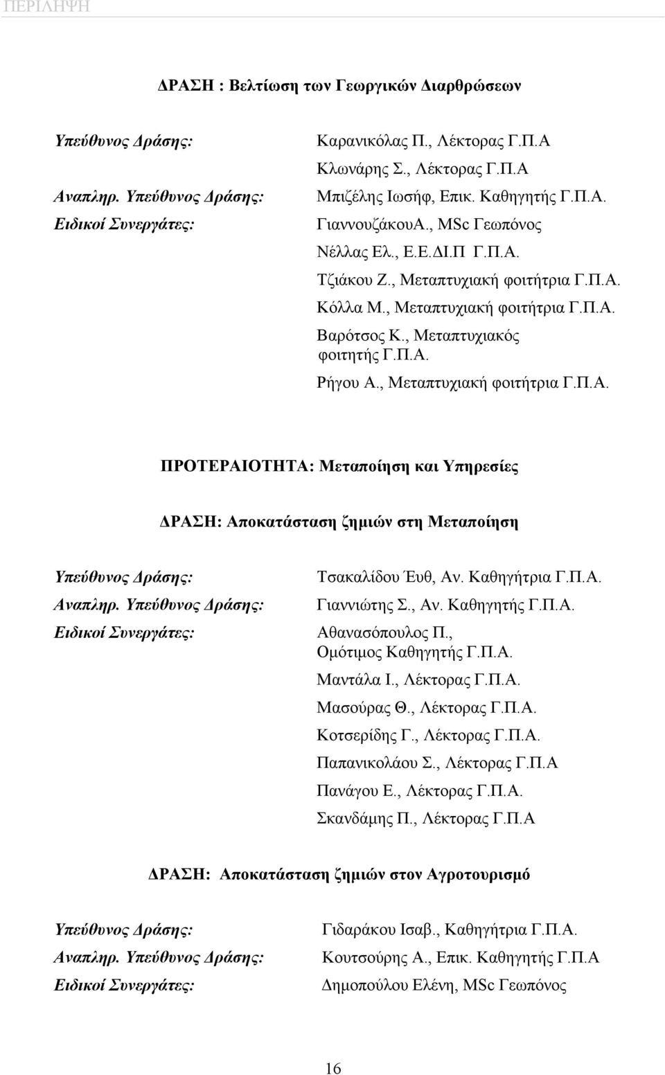 , Μεταπτυχιακή φοιτήτρια Γ.Π.Α. ΠΡΟΤΕΡΑΙΟΤΗΤΑ: Μεταποίηση και Υπηρεσίες ΔΡΑΣΗ: Αποκατάσταση ζημιών στη Μεταποίηση Υπεύθυνος Δράσης: Αναπληρ. Υπεύθυνος Δράσης: Ειδικοί Συνεργάτες: Τσακαλίδου Έυθ, Αν.