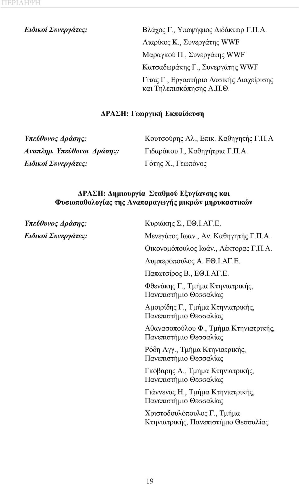 , Καθηγήτρια Γ.Π.Α. Γότης Χ., Γεωπόνος ΔΡΑΣΗ: Δημιουργία Σταθμού Εξυγίανσης και Φυσιοπαθολογίας της Αναπαραγωγής μικρών μηρυκαστικών Υπεύθυνος Δράσης: Ειδικοί Συνεργάτες: Κυριάκης Σ., ΕΘ.Ι.ΑΓ.Ε. Μενεγάτος Ιωαν.