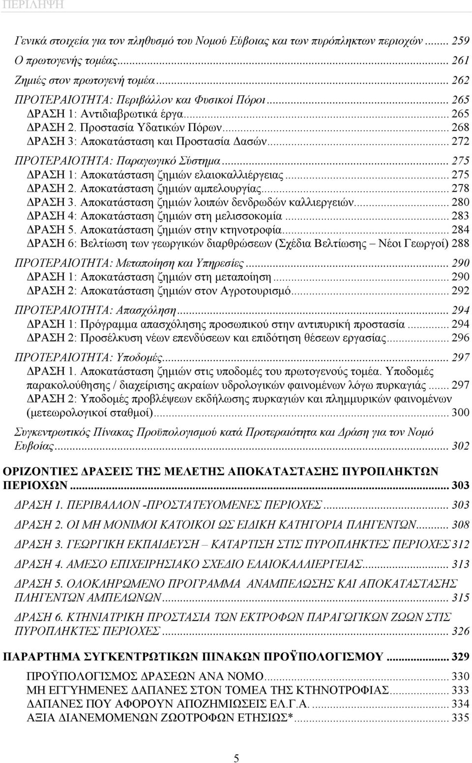 .. 275 ΔΡΑΣΗ 1: Αποκατάσταση ζημιών ελαιοκαλλιέργειας... 275 ΔΡΑΣΗ 2. Αποκατάσταση ζημιών αμπελουργίας... 278 ΔΡΑΣΗ 3. Αποκατάσταση ζημιών λοιπών δενδρωδών καλλιεργειών.