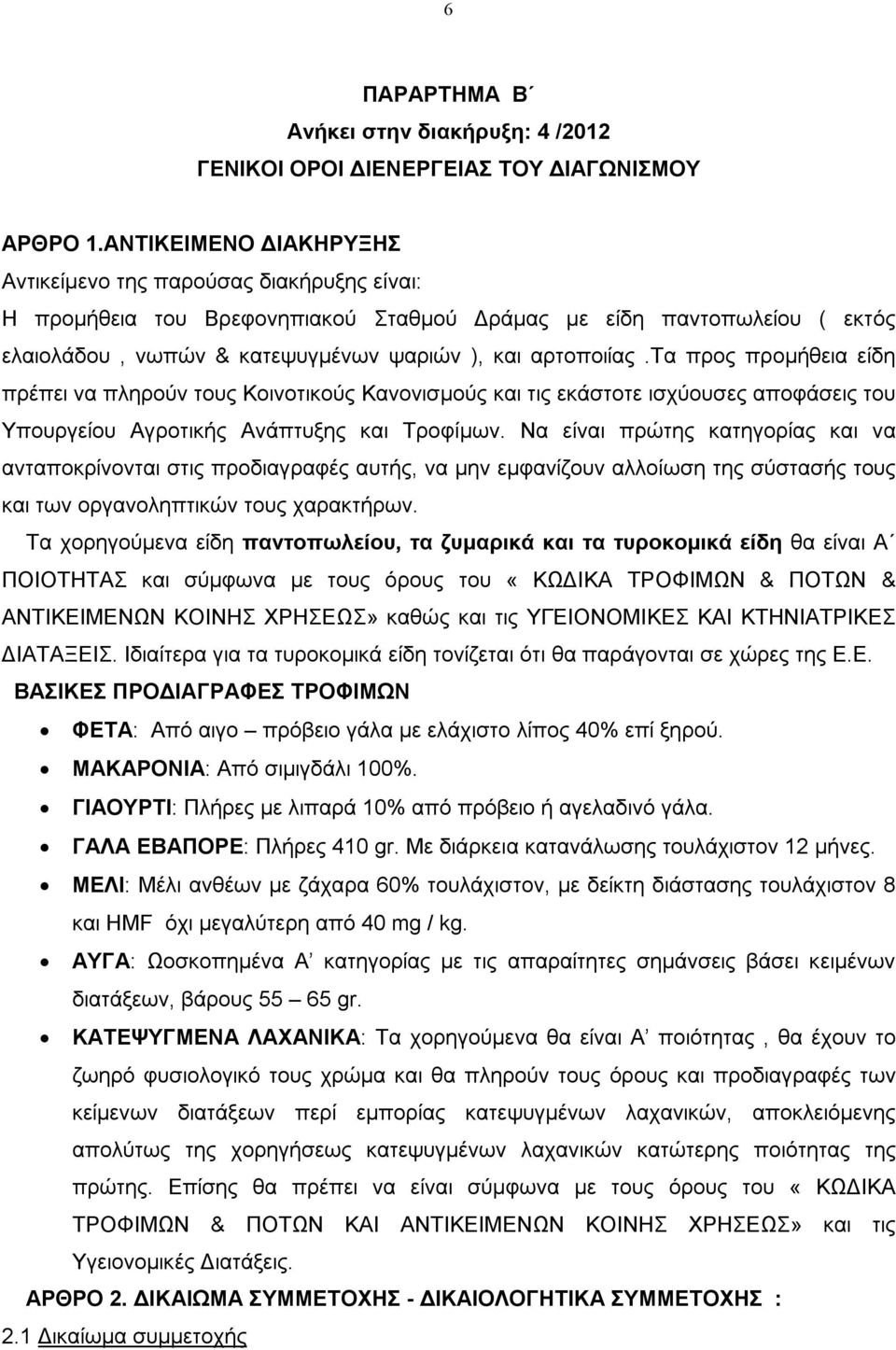 τα προς προμήθεια είδη πρέπει να πληρούν τους Κοινοτικούς Κανονισμούς και τις εκάστοτε ισχύουσες αποφάσεις του Υπουργείου Αγροτικής Ανάπτυξης και Τροφίμων.