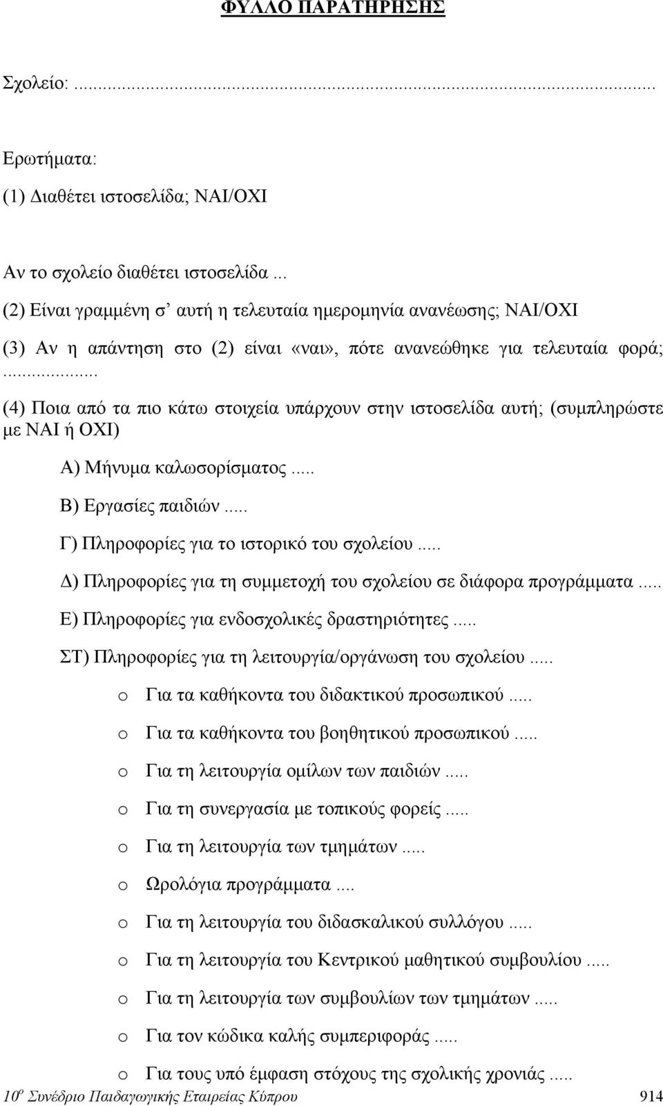 .. (4) Ποια από τα πιο κάτω στοιχεία υπάρχουν στην ιστοσελίδα αυτή; (συμπληρώστε με ΝΑΙ ή ΟΧΙ) Α) Μήνυμα καλωσορίσματος... Β) Εργασίες παιδιών... Γ) Πληροφορίες για το ιστορικό του σχολείου.