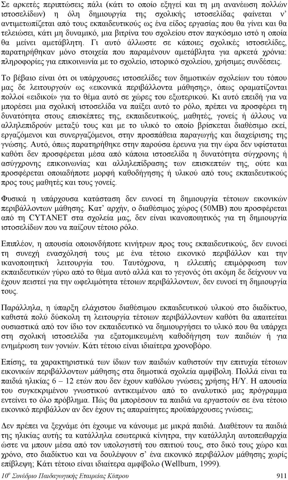 Γι αυτό άλλωστε σε κάποιες σχολικές ιστοσελίδες, παρατηρήθηκαν μόνο στοιχεία που παραμένουν αμετάβλητα για αρκετά χρόνια: πληροφορίες για επικοινωνία με το σχολείο, ιστορικό σχολείου, χρήσιμες