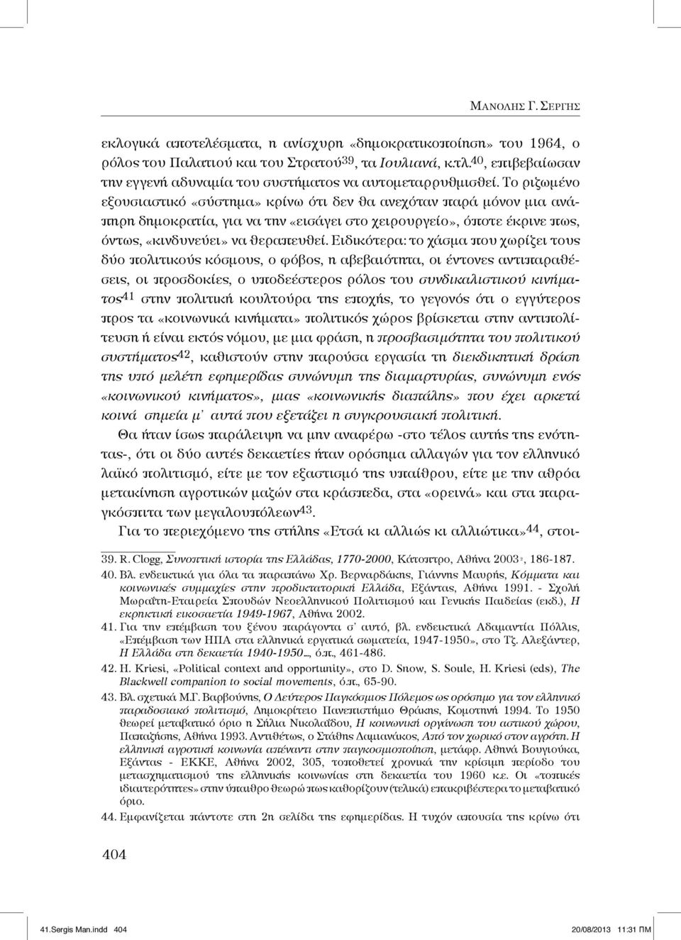 Το ριζωμένο εξουσιαστικό «σύστημα» κρίνω ότι δεν θα ανεχόταν παρά μόνον μια ανάπηρη δημοκρατία, για να την «εισάγει στο χειρουργείο», όποτε έκρινε πως, όντως, «κινδυνεύει» να θεραπευθεί.