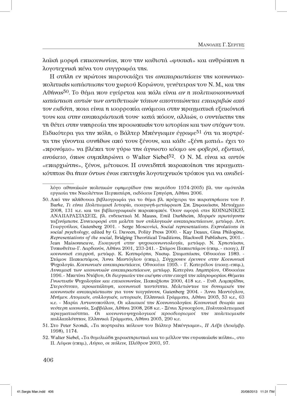 Το θέμα που εγείρεται και πάλι είναι αν η πολιτικοκοινωνική κατάσταση αυτών των αντιθετικών τόπων αποτυπώνεται επακριβώς από τον εκδότη, ποια είναι η ισορροπία ανάμεσα στην πραγματική εξεικόνισή τους