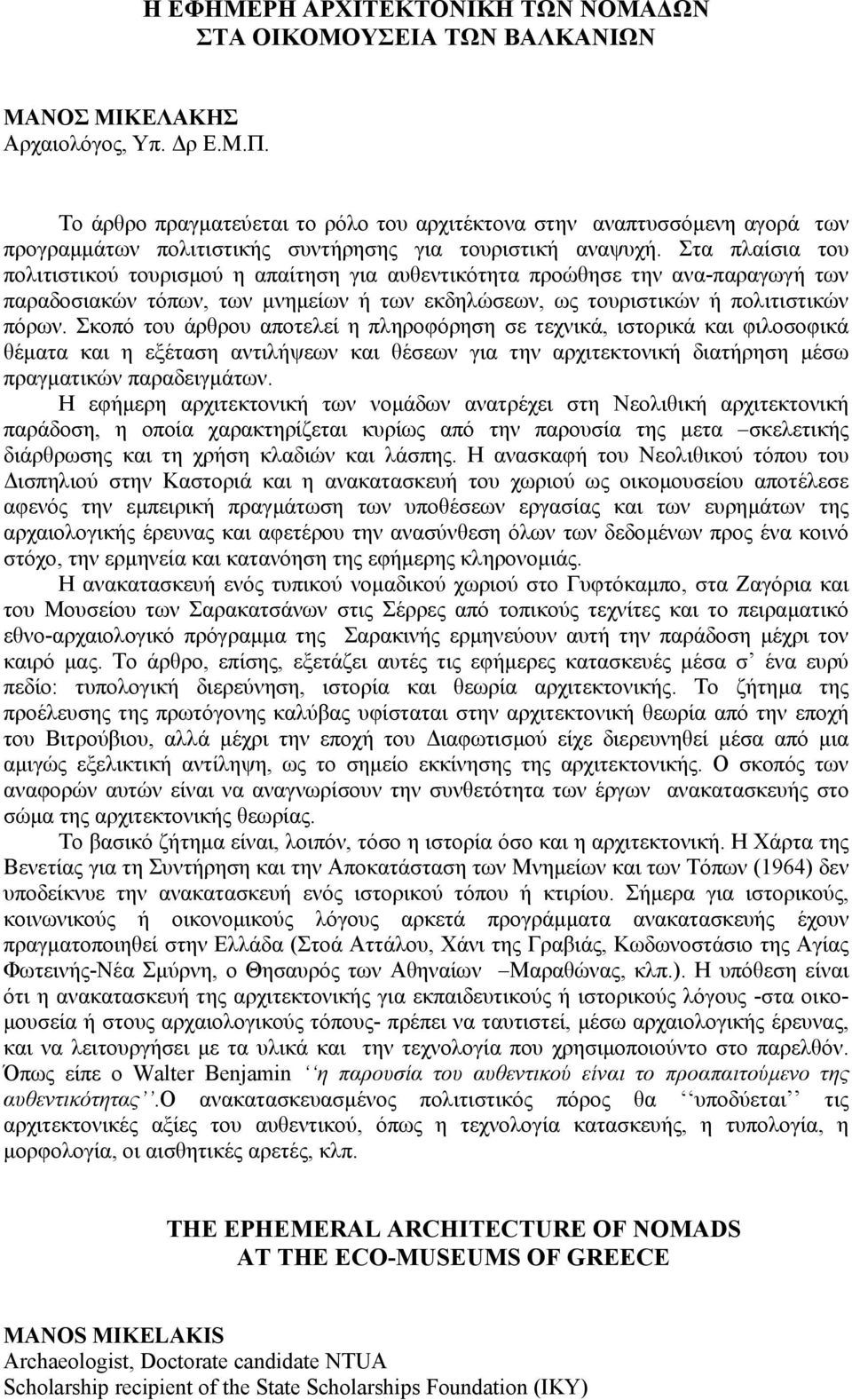 Στα πλαίσια του πολιτιστικού τουρισµού η απαίτηση για αυθεντικότητα προώθησε την ανα-παραγωγή των παραδοσιακών τόπων, των µνηµείων ή των εκδηλώσεων, ως τουριστικών ή πολιτιστικών πόρων.