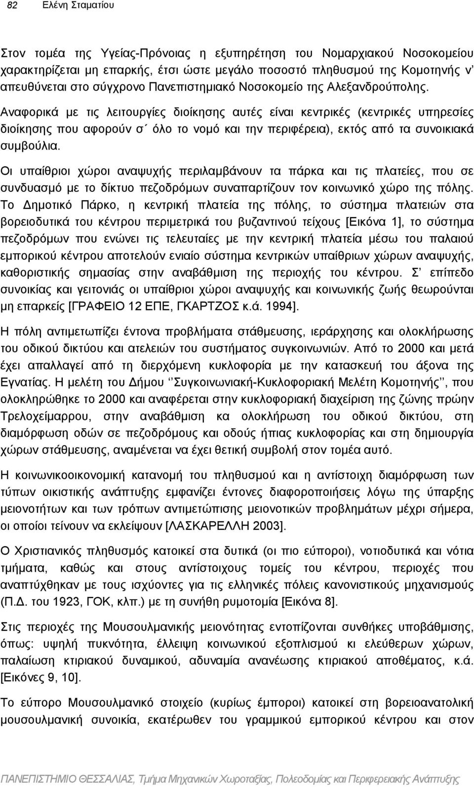 Αναφορικά µε τις λειτουργίες διοίκησης αυτές είναι κεντρικές (κεντρικές υπηρεσίες διοίκησης που αφορούν σ όλο το νοµό και την περιφέρεια), εκτός από τα συνοικιακά συµβούλια.