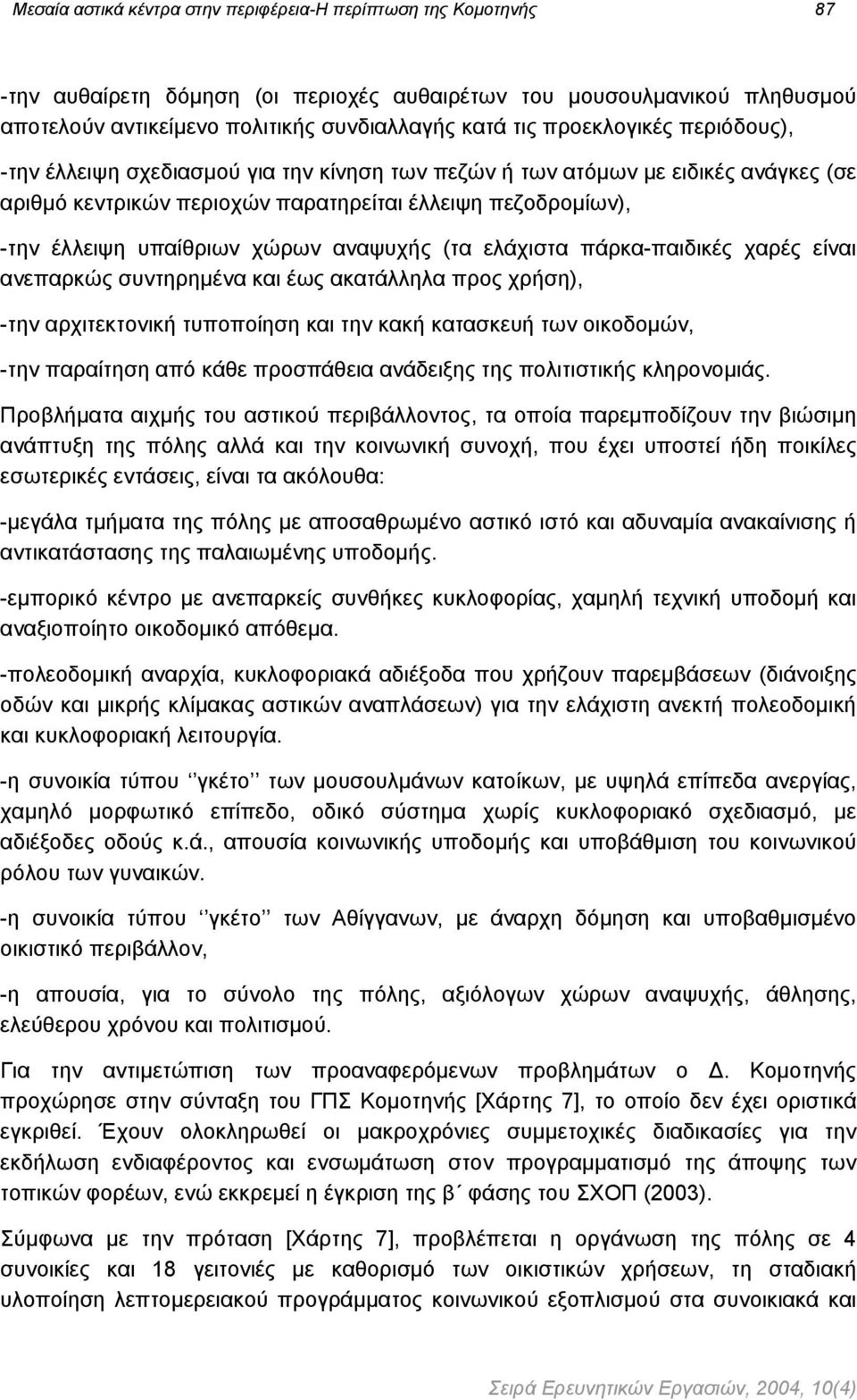 αναψυχής (τα ελάχιστα πάρκα-παιδικές χαρές είναι ανεπαρκώς συντηρηµένα και έως ακατάλληλα προς χρήση), -την αρχιτεκτονική τυποποίηση και την κακή κατασκευή των οικοδοµών, -την παραίτηση από κάθε