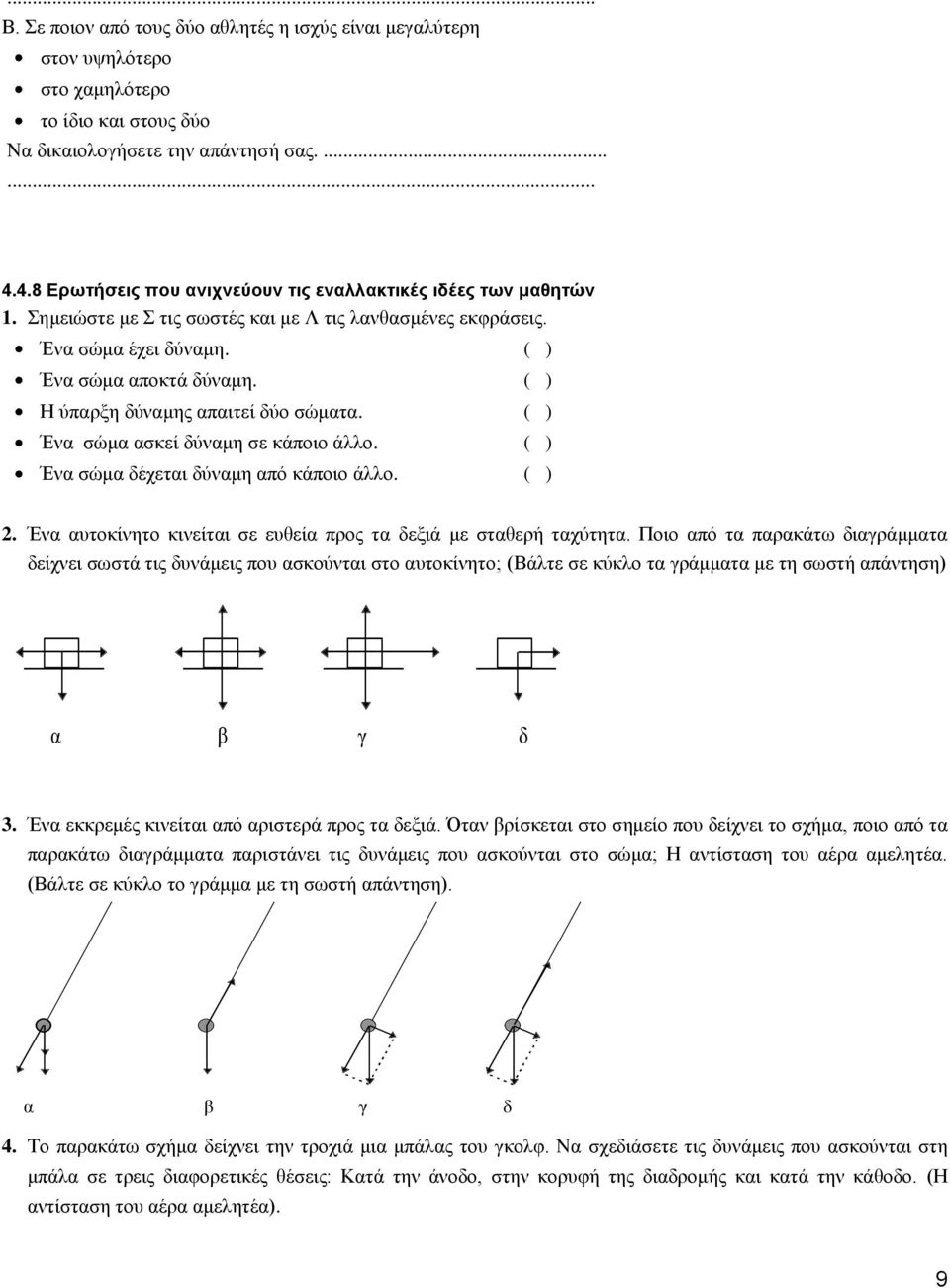 ( ) Η ύπαρξη δύναμης απαιτεί δύο σώματα. ( ) Ένα σώμα ασκεί δύναμη σε κάποιο άλλο. ( ) Ένα σώμα δέχεται δύναμη από κάποιο άλλο. ( ) 2.