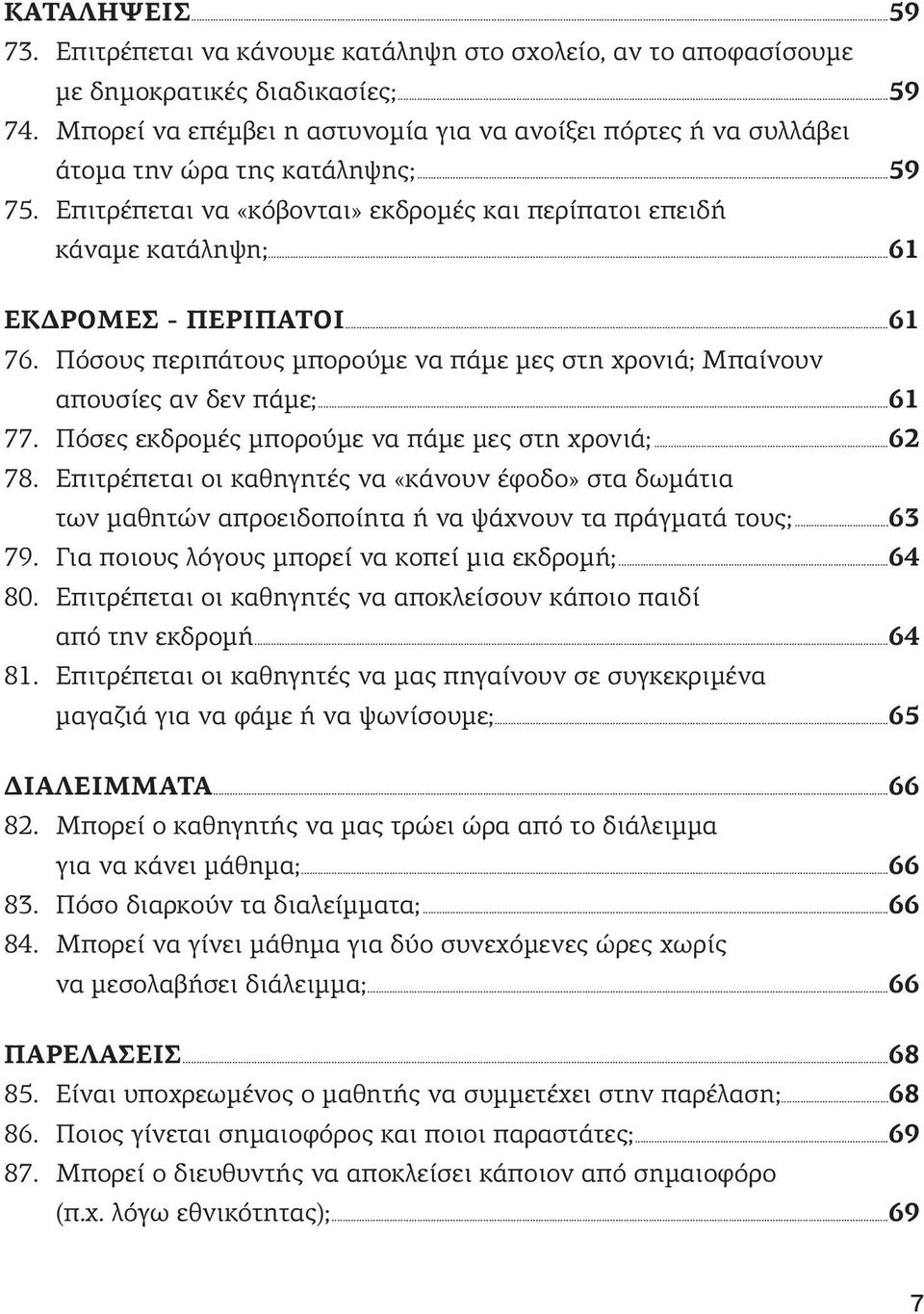 ..61 ΕΚΔΡΟΜΕΣ - ΠΕΡΙΠΑΤΟΙ...61 76. Πόσους περιπάτους μπορούμε να πάμε μες στη χρονιά; Μπαίνουν απουσίες αν δεν πάμε;...61 77. Πόσες εκδρομές μπορούμε να πάμε μες στη χρονιά;...62 78.